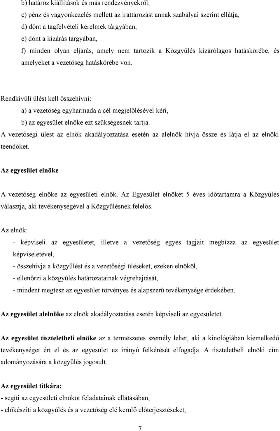 Rendkívüli ülést kell összehívni: a) a vezetőség egyharmada a cél megjelölésével kéri, b) az egyesület elnöke ezt szükségesnek tartja.