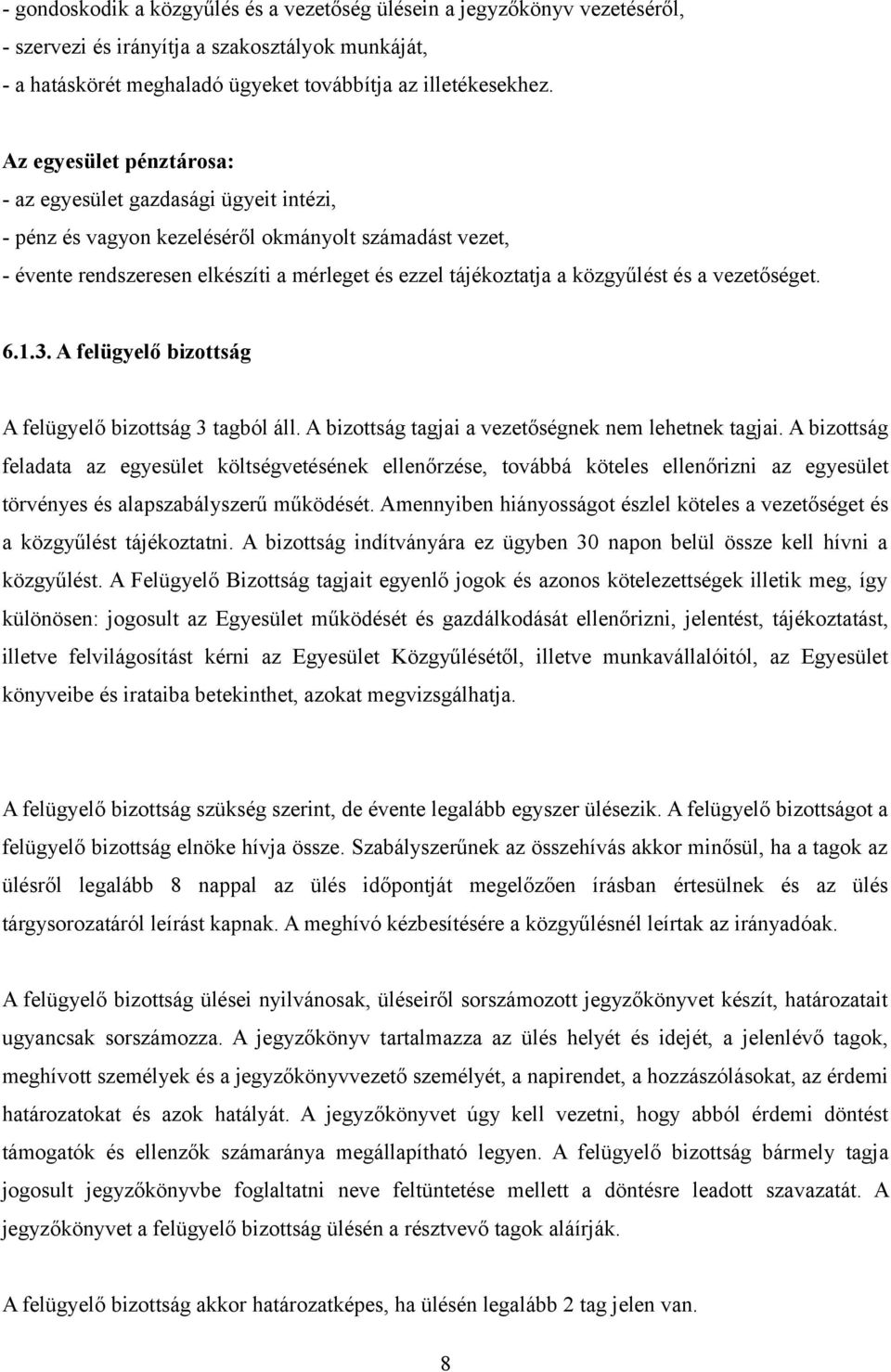 és a vezetőséget. 6.1.3. A felügyelő bizottság A felügyelő bizottság 3 tagból áll. A bizottság tagjai a vezetőségnek nem lehetnek tagjai.