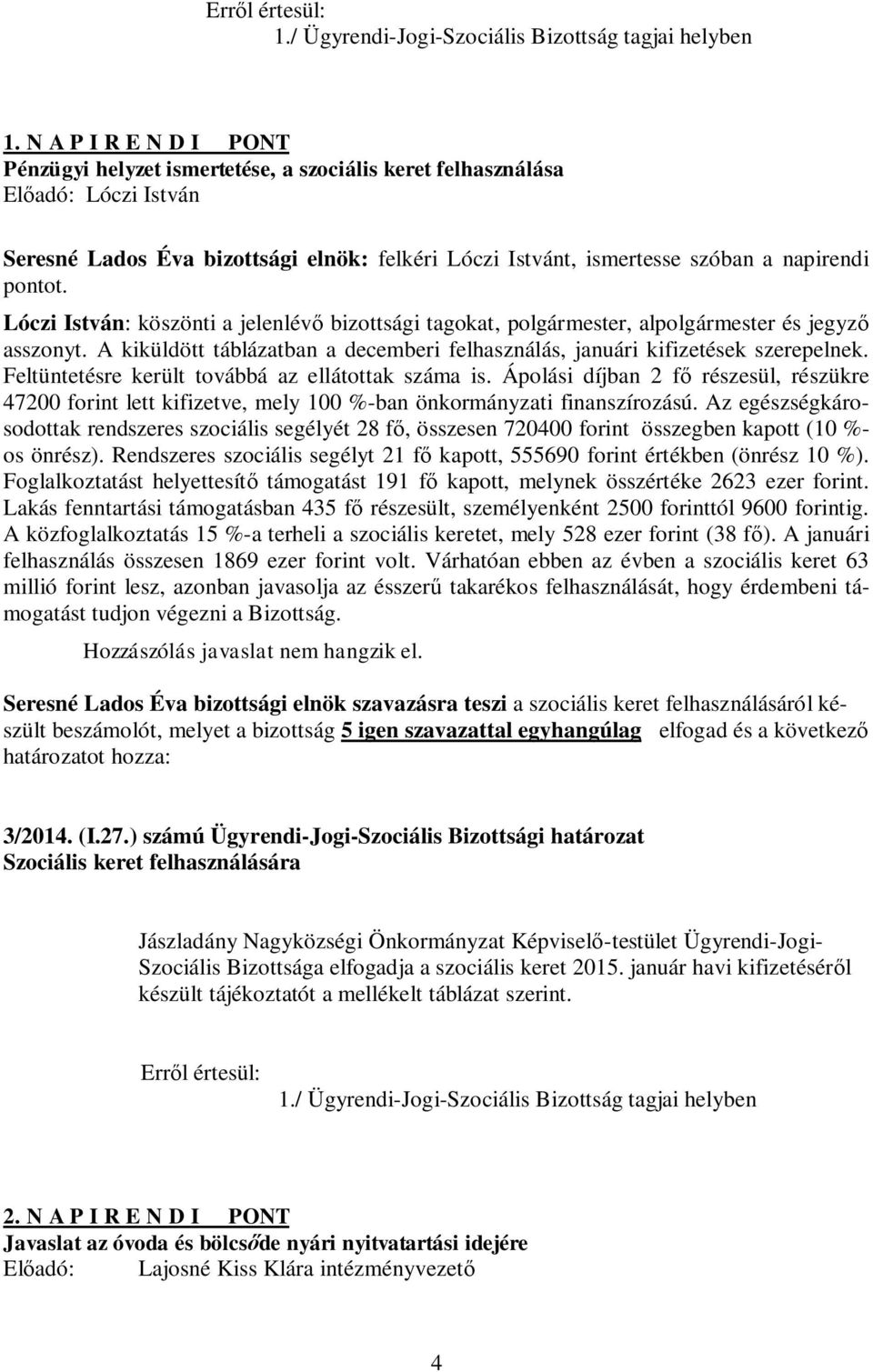 pontot. Lóczi István: köszönti a jelenlévő bizottsági tagokat, polgármester, alpolgármester és jegyző asszonyt. A kiküldött táblázatban a decemberi felhasználás, januári kifizetések szerepelnek.