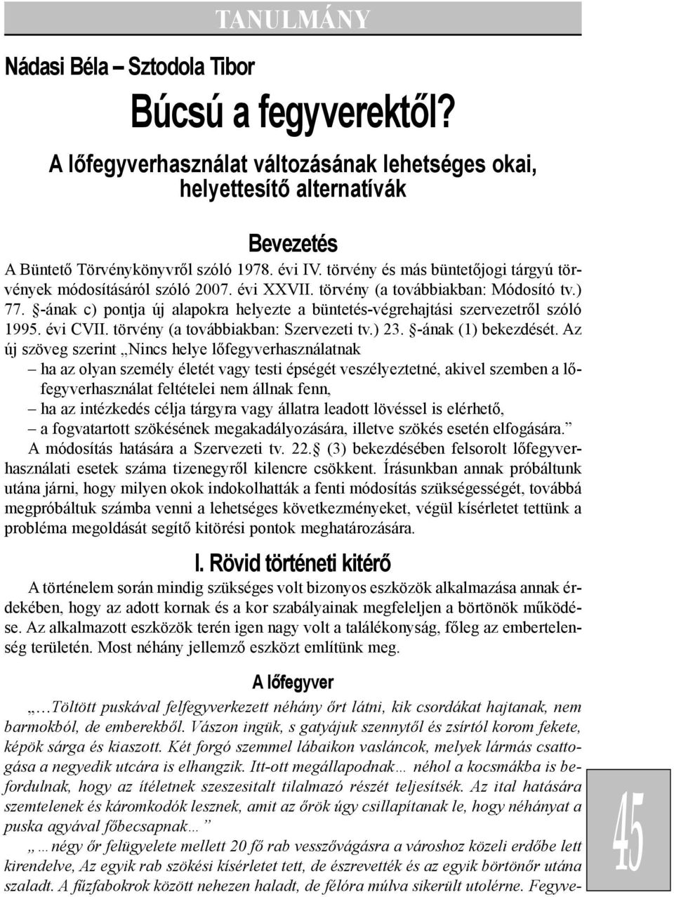 -ának c) pontja új alapokra helyezte a büntetés-végrehajtási szervezetrõl szóló 1995. évi CVII. törvény (a továbbiakban: Szervezeti tv.) 23. -ának (1) bekezdését.