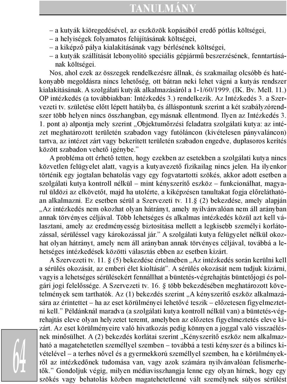 Nos, ahol ezek az összegek rendelkezésre állnak, és szakmailag olcsóbb és hatékonyabb megoldásra nincs lehetõség, ott bátran neki lehet vágni a kutyás rendszer kialakításának.