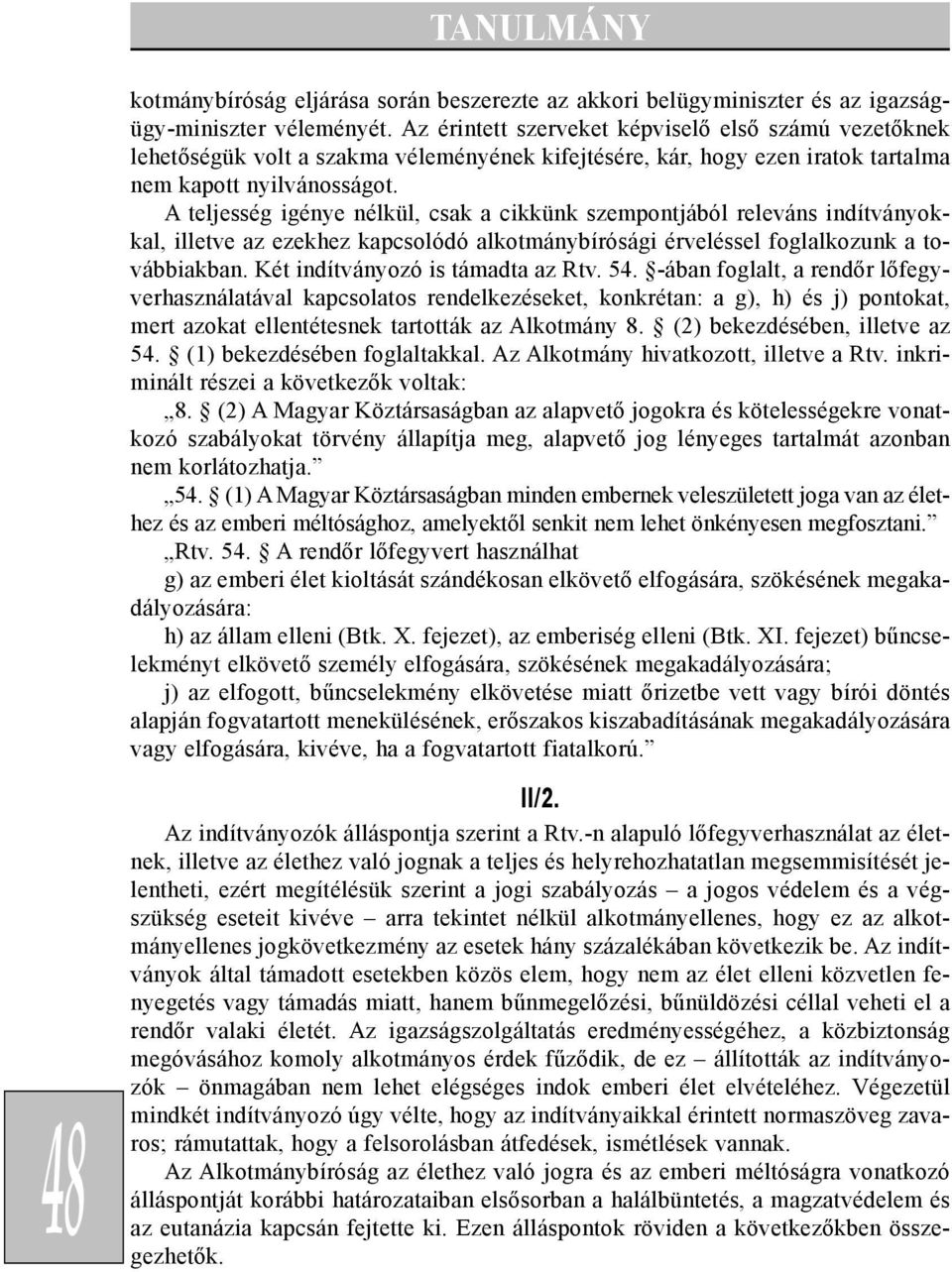 A teljesség igénye nélkül, csak a cikkünk szempontjából releváns indítványokkal, illetve az ezekhez kapcsolódó alkotmánybírósági érveléssel foglalkozunk a továbbiakban.