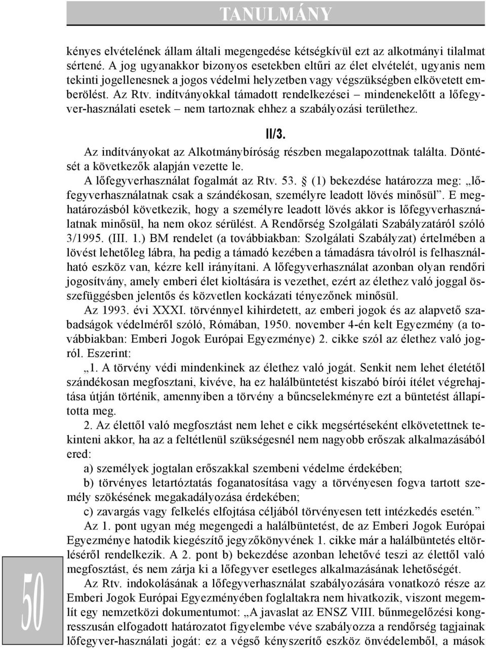 indítványokkal támadott rendelkezései mindenekelõtt a lõfegyver-használati esetek nem tartoznak ehhez a szabályozási területhez. 50 II/3.