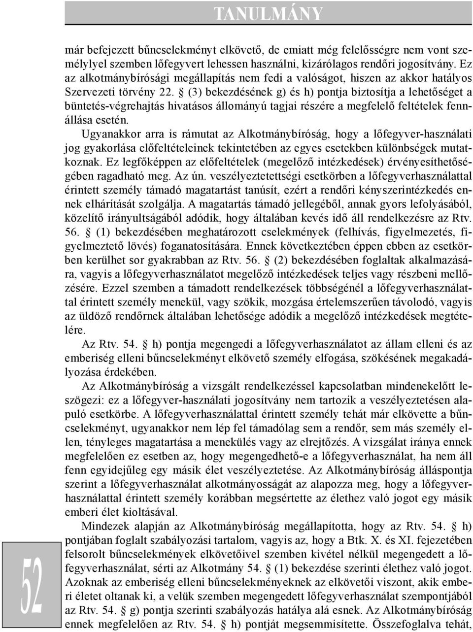 (3) bekezdésének g) és h) pontja biztosítja a lehetõséget a büntetés-végrehajtás hivatásos állományú tagjai részére a megfelelõ feltételek fennállása esetén.