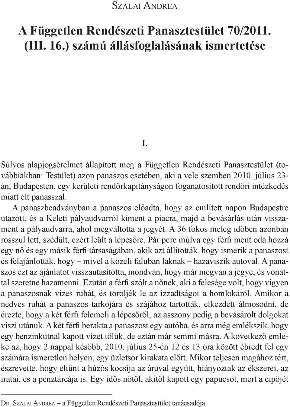 július 23- án, Budapesten, egy kerületi rendőrkapitányságon foganatosított rendőri intézkedés miatt élt panasszal.