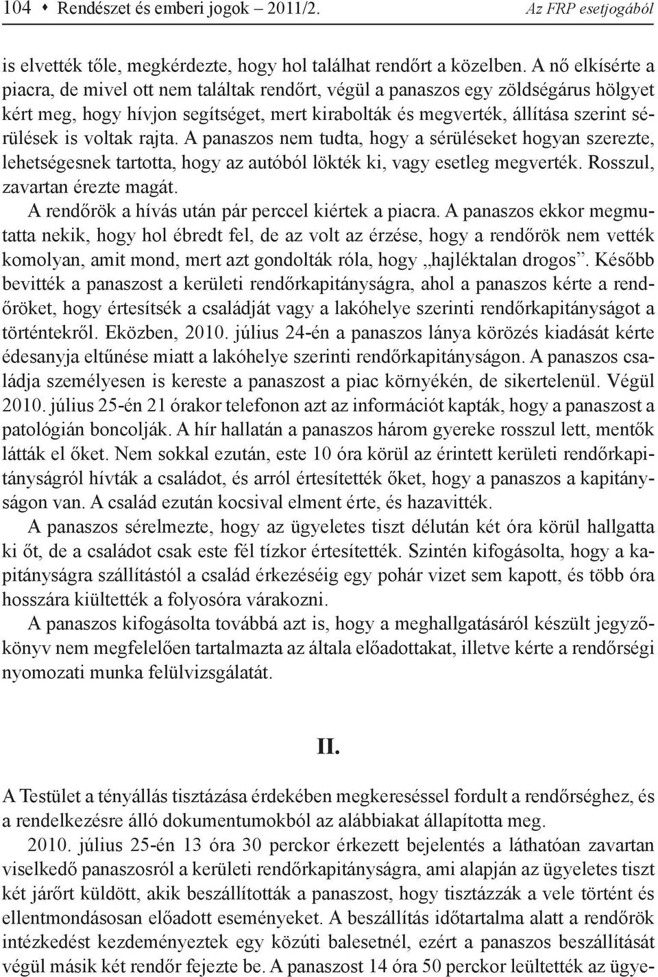 voltak rajta. A panaszos nem tudta, hogy a sérüléseket hogyan szerezte, lehetségesnek tartotta, hogy az autóból lökték ki, vagy esetleg megverték. Rosszul, zavartan érezte magát.