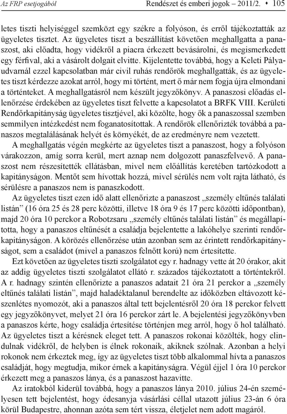 Kijelentette továbbá, hogy a Keleti Pályaudvarnál ezzel kapcsolatban már civil ruhás rendőrök meghallgatták, és az ügyeletes tiszt kérdezze azokat arról, hogy mi történt, mert ő már nem fogja újra