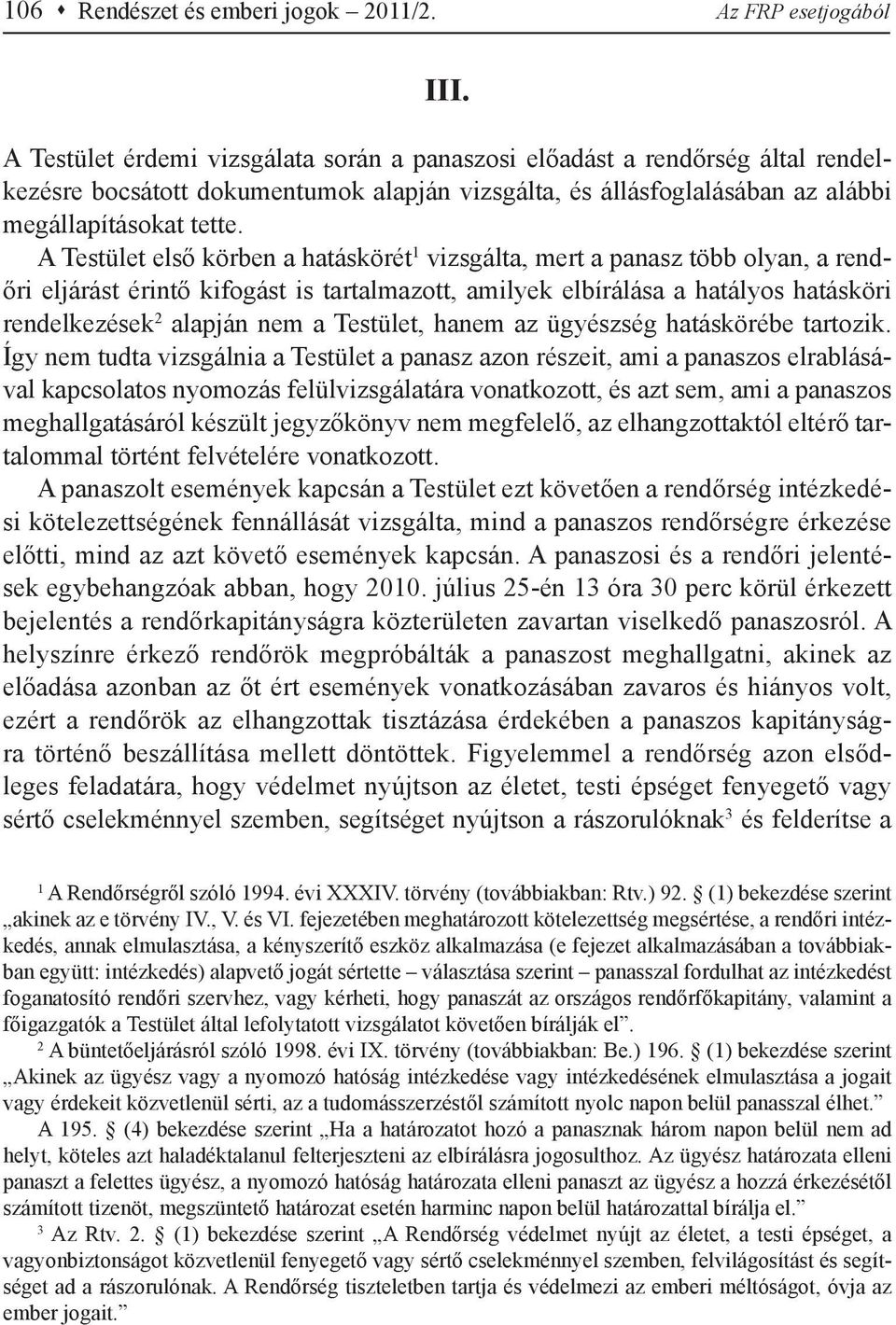 A Testület első körben a hatáskörét 1 vizsgálta, mert a panasz több olyan, a rendőri eljárást érintő kifogást is tartalmazott, amilyek elbírálása a hatályos hatásköri rendelkezések 2 alapján nem a