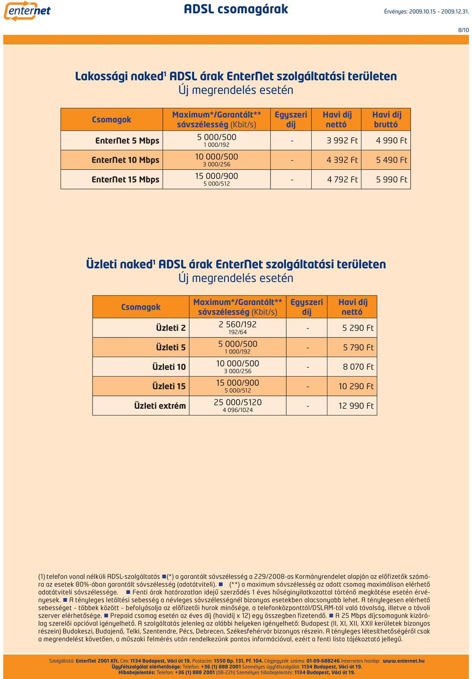 esetek 80%-ában garantált sávszélesség (adatátviteli). (**) a maximum sávszélesség az adott csomag maximálisan elérhető adatátviteli sávszélessége.