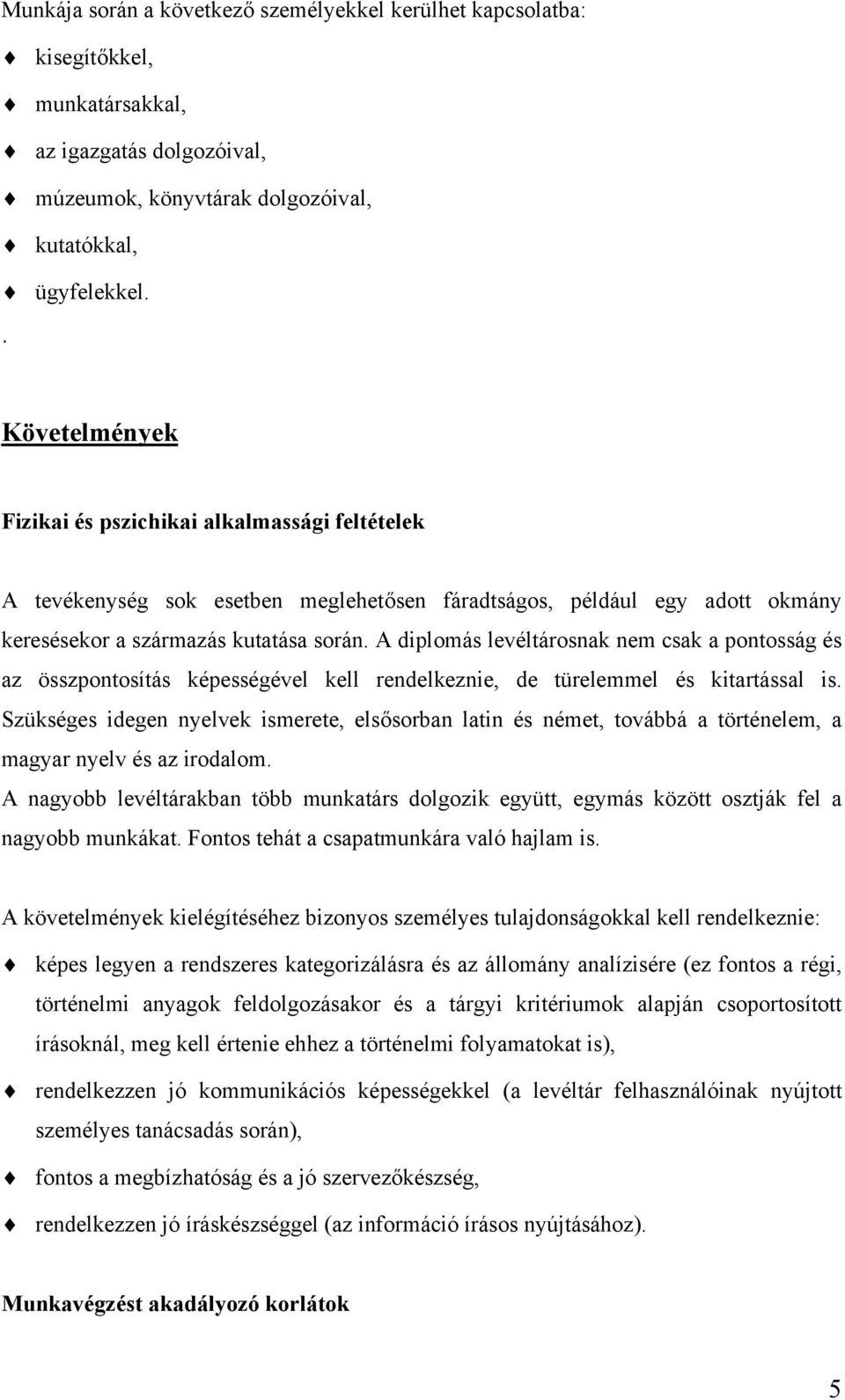 A diplomás levéltárosnak nem csak a pontosság és az összpontosítás képességével kell rendelkeznie, de türelemmel és kitartással is.