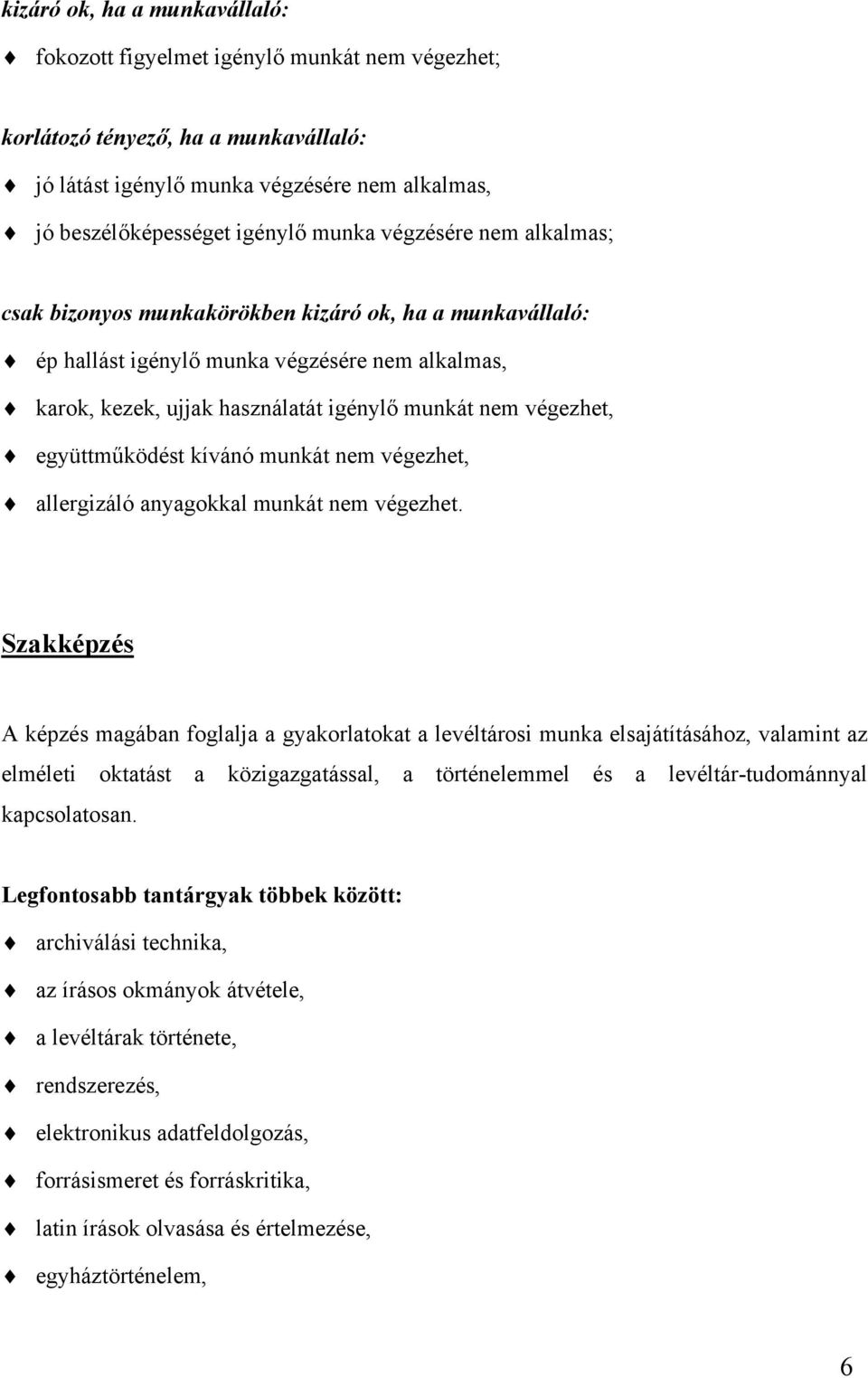 együttműködést kívánó munkát nem végezhet, allergizáló anyagokkal munkát nem végezhet.