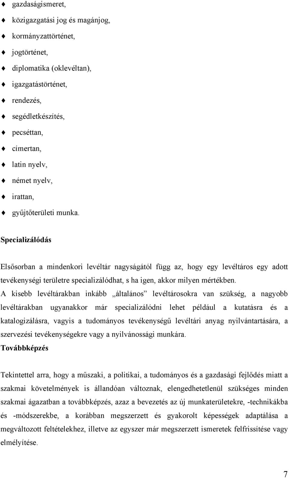 Specializálódás Elsősorban a mindenkori levéltár nagyságától függ az, hogy egy levéltáros egy adott tevékenységi területre specializálódhat, s ha igen, akkor milyen mértékben.