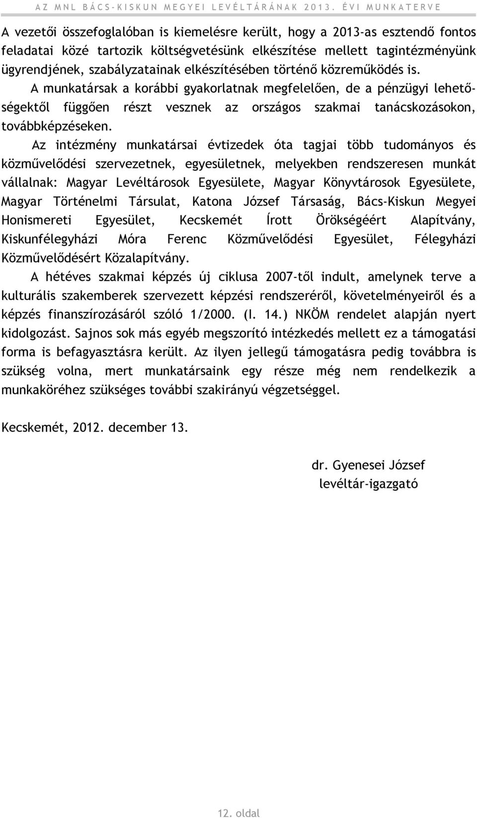 Az intézmény munkatársai évtizedek óta tagjai több tudományos és közművelődési szervezetnek, egyesületnek, melyekben rendszeresen munkát vállalnak: Magyar Levéltárosok Egyesülete, Magyar Könyvtárosok