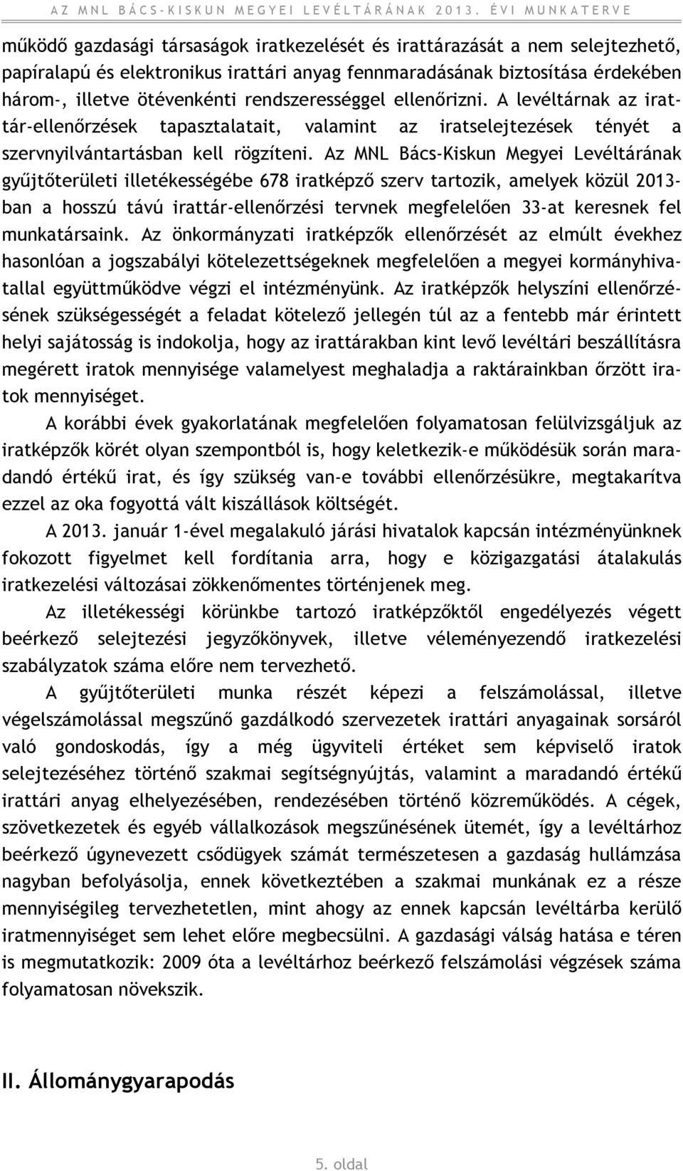 Az MNL Bács-Kiskun Megyei Levéltárának gyűjtőterületi illetékességébe 678 iratképző szerv tartozik, amelyek közül 2013- ban a hosszú távú irattár-ellenőrzési tervnek megfelelően 33-at keresnek fel