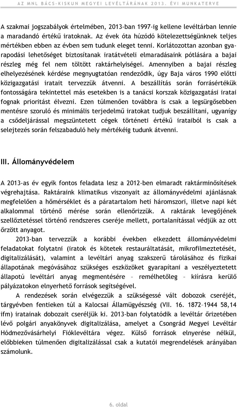 Korlátozottan azonban gyarapodási lehetőséget biztosítanak iratátvételi elmaradásaink pótlására a bajai részleg még fel nem töltött raktárhelyiségei.