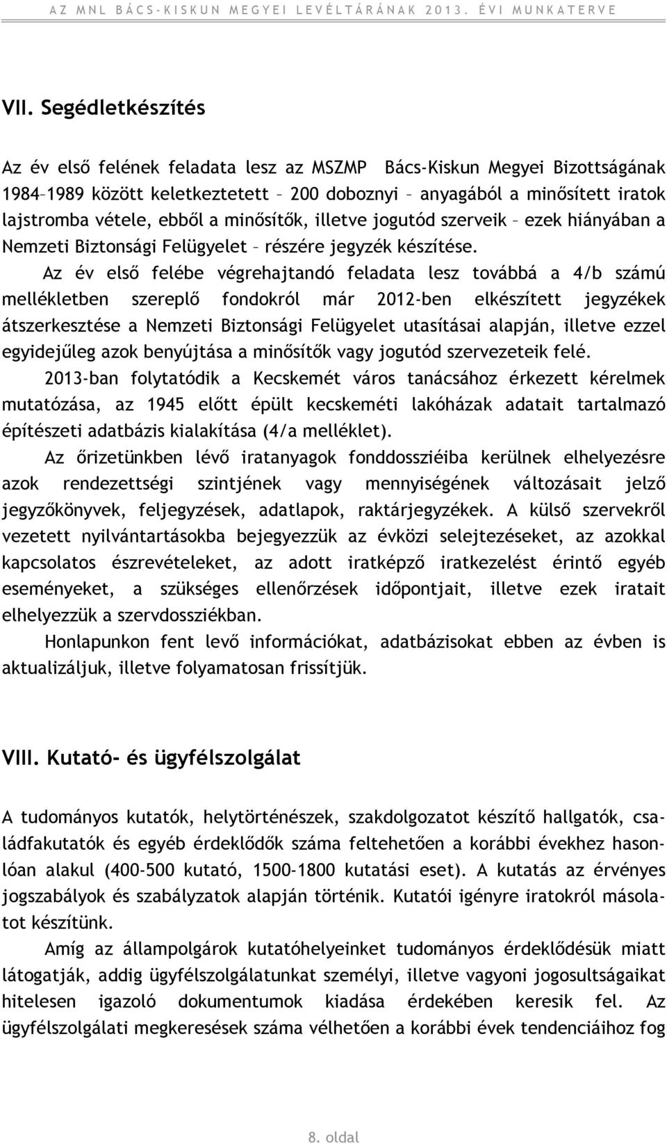 Az év első felébe végrehajtandó feladata lesz továbbá a 4/b számú mellékletben szereplő fondokról már 2012-ben elkészített jegyzékek átszerkesztése a Nemzeti Biztonsági Felügyelet utasításai alapján,