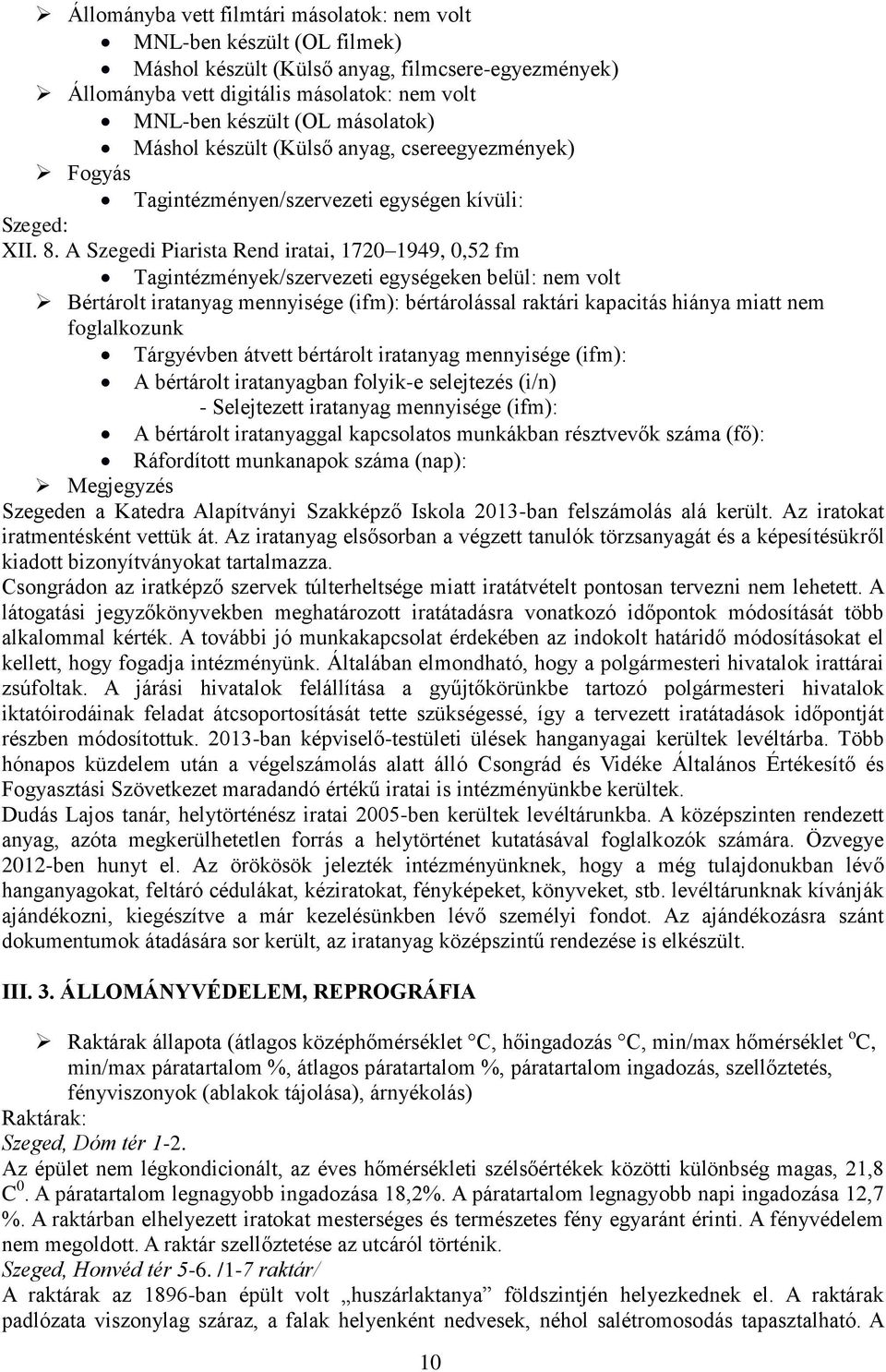 A Szegedi Piarista Rend iratai, 1720 1949, 0,52 fm Tagintézmények/szervezeti egységeken belül: nem volt Bértárolt iratanyag mennyisége (ifm): bértárolással raktári kapacitás hiánya miatt nem