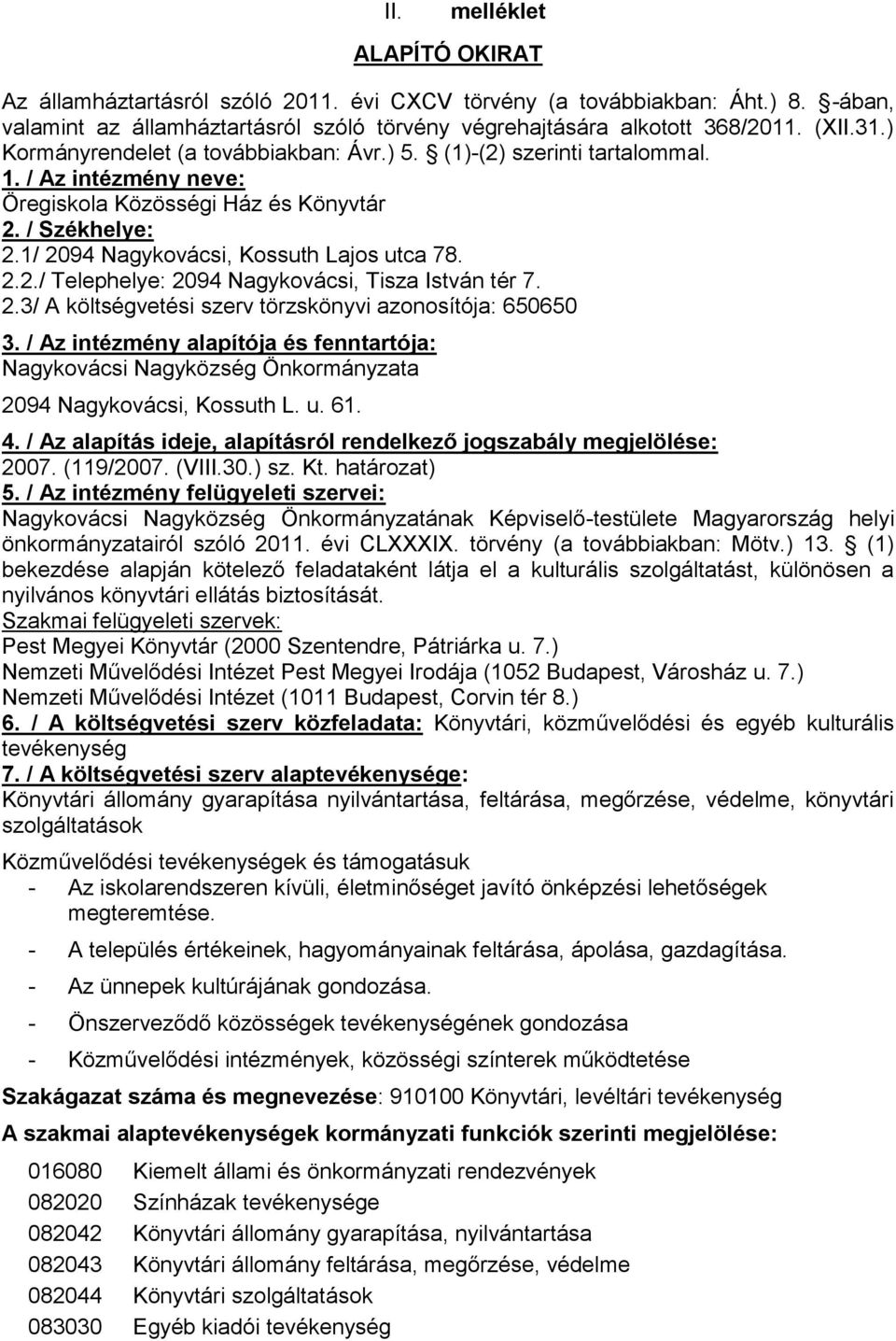 2.3/ A költségvetési szerv törzskönyvi azonosítója: 650650 3. / Az intézmény alapítója és fenntartója: Nagykovácsi Nagyközség Önkormányzata 2094 Nagykovácsi, Kossuth L. u. 61. 4.