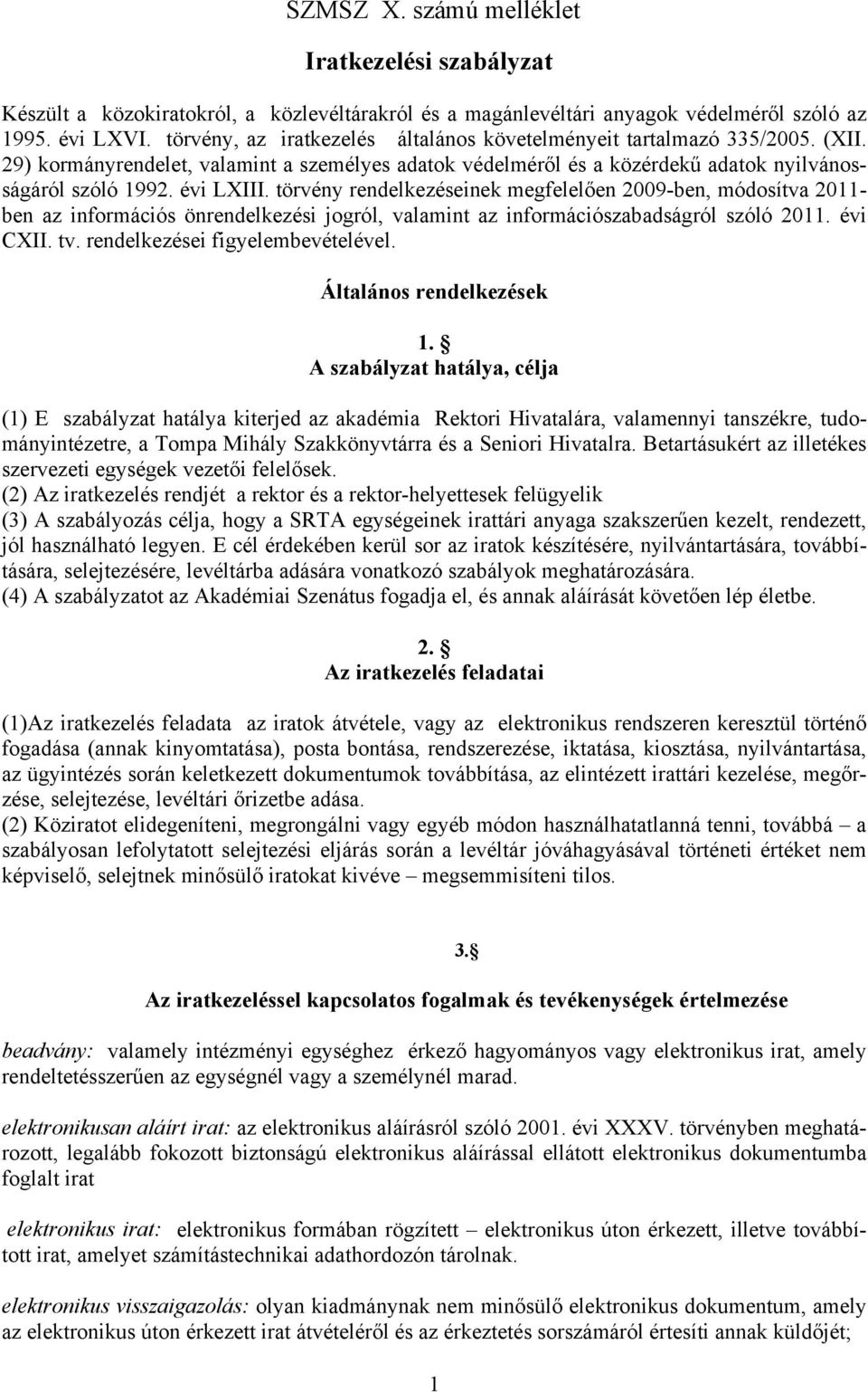 törvény rendelkezéseinek megfelelően 2009-ben, módosítva 2011- ben az információs önrendelkezési jogról, valamint az információszabadságról szóló 2011. évi CXII. tv. rendelkezései figyelembevételével.