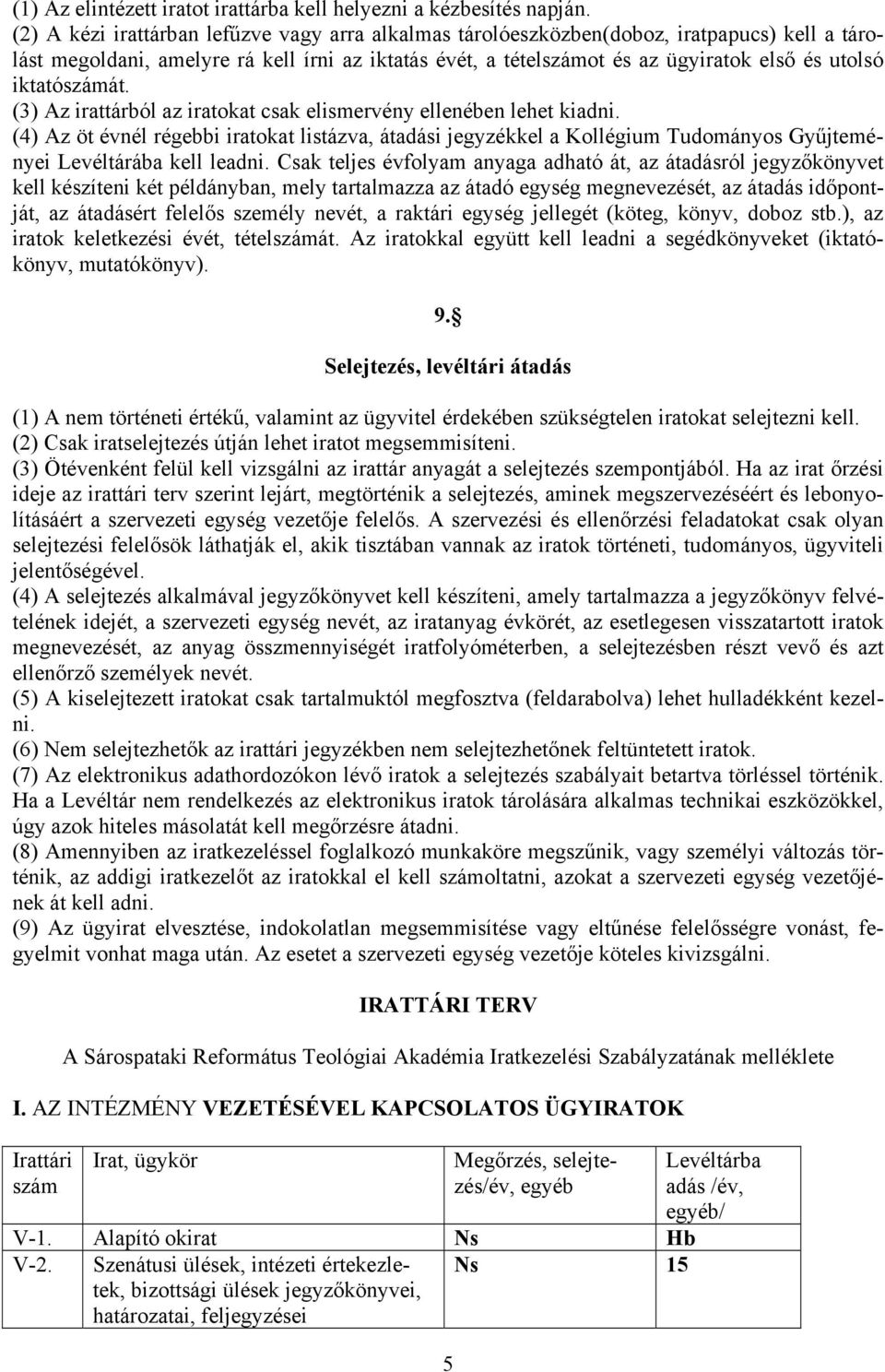 (3) Az irattárból az iratokat csak elismervény ellenében lehet kiadni. (4) Az öt évnél régebbi iratokat listázva, átadási jegyzékkel a Kollégium Tudományos Gyűjteményei Levéltárába kell leadni.