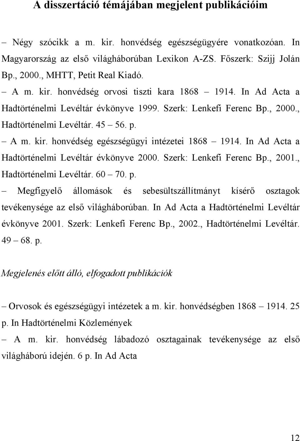 In Ad Acta a Hadtörténelmi Levéltár évkönyve 2000. Szerk: Lenkefi Ferenc Bp., 2001., Hadtörténelmi Levéltár. 60 70. p.
