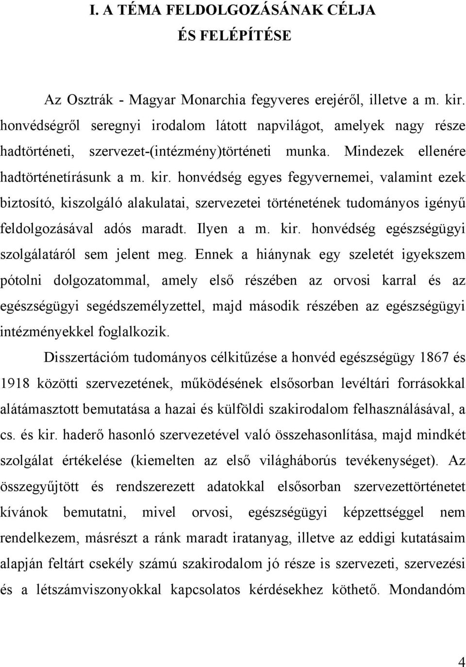 honvédség egyes fegyvernemei, valamint ezek biztosító, kiszolgáló alakulatai, szervezetei történetének tudományos igényű feldolgozásával adós maradt. Ilyen a m. kir.