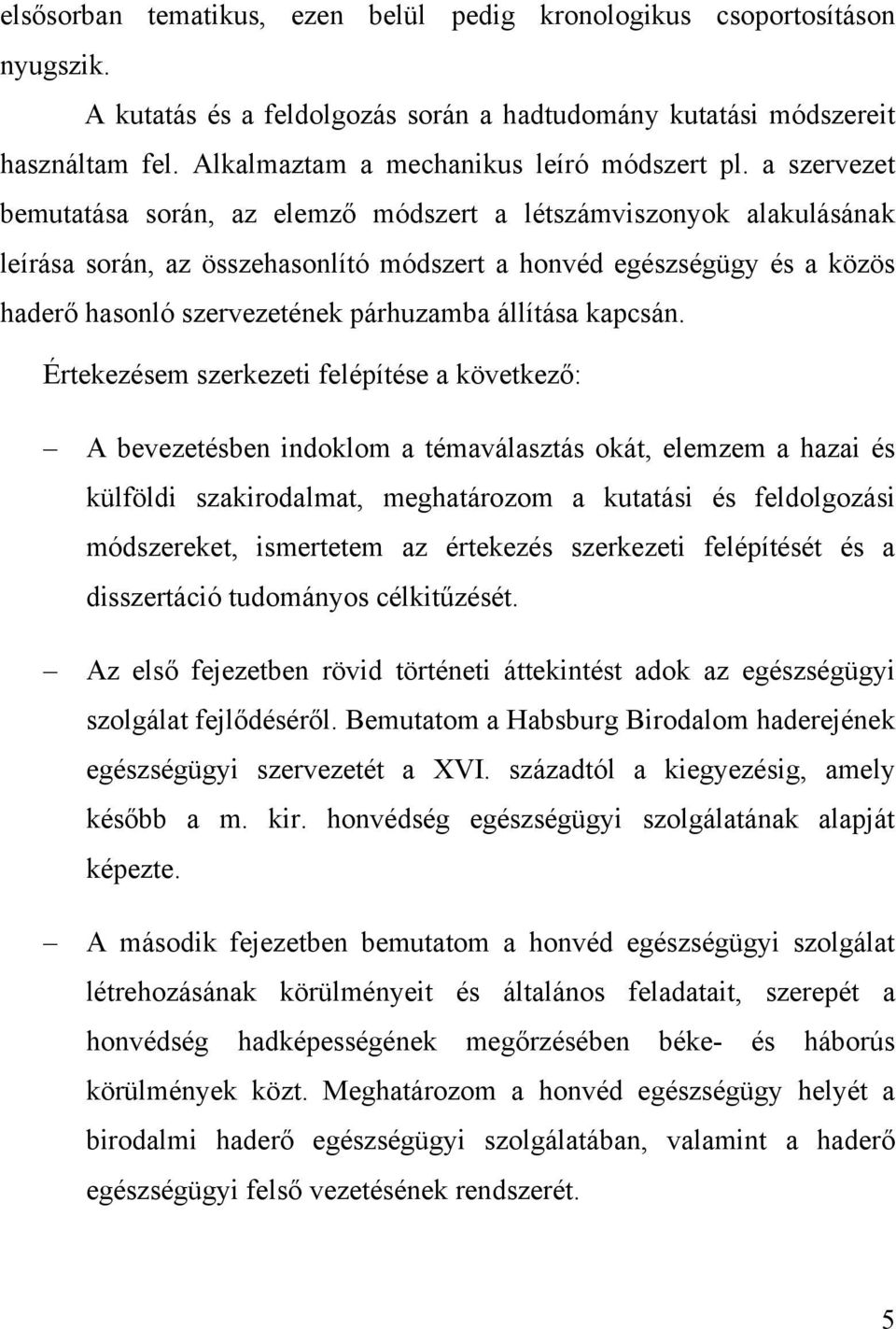 a szervezet bemutatása során, az elemző módszert a létszámviszonyok alakulásának leírása során, az összehasonlító módszert a honvéd egészségügy és a közös haderő hasonló szervezetének párhuzamba