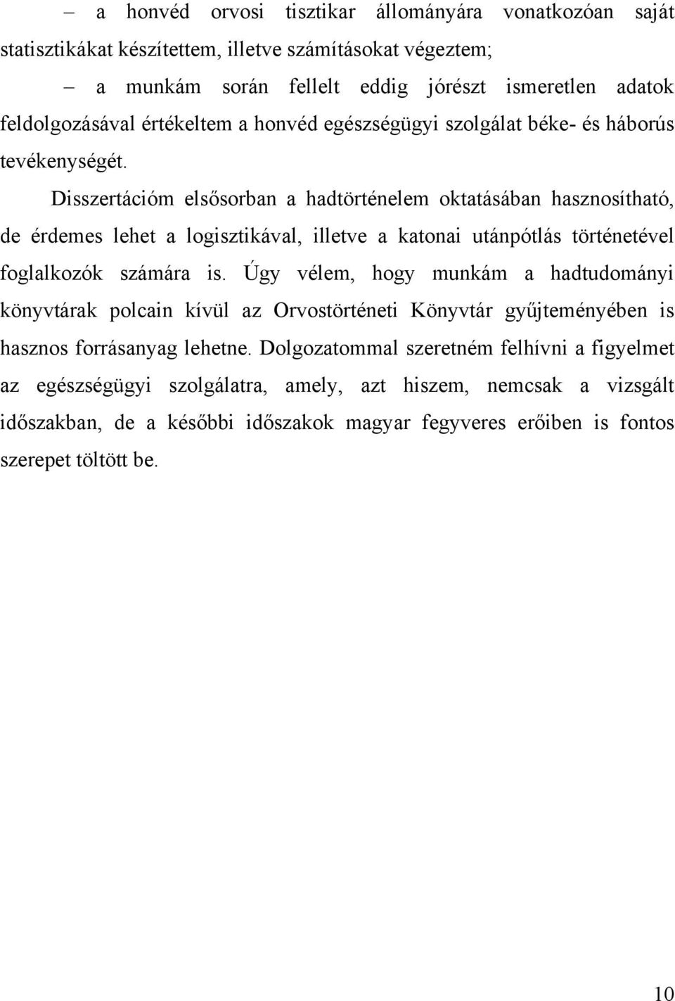 Disszertációm elsősorban a hadtörténelem oktatásában hasznosítható, de érdemes lehet a logisztikával, illetve a katonai utánpótlás történetével foglalkozók számára is.