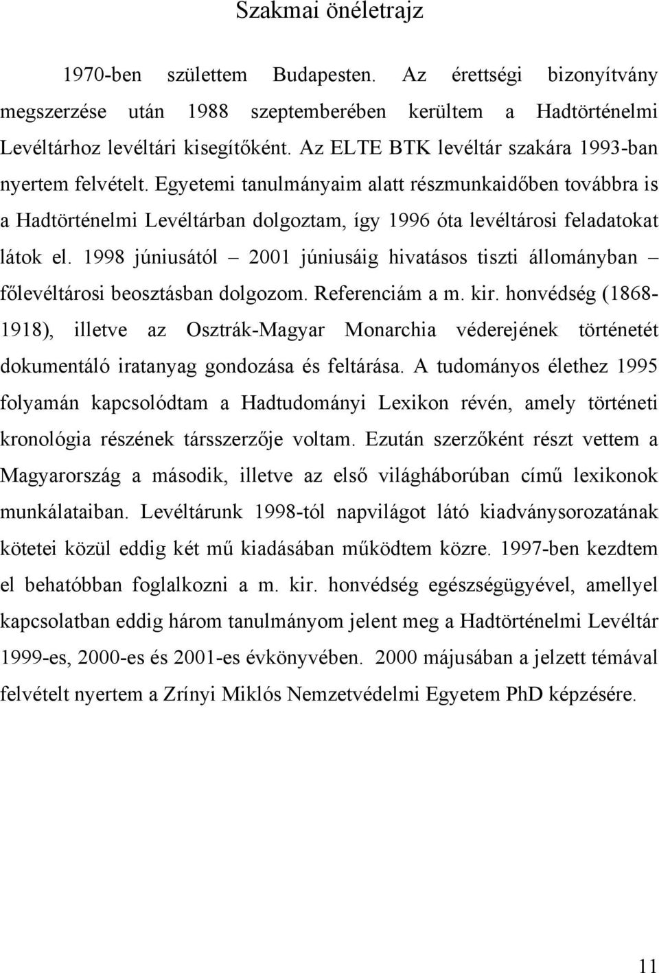 1998 júniusától 2001 júniusáig hivatásos tiszti állományban főlevéltárosi beosztásban dolgozom. Referenciám a m. kir.
