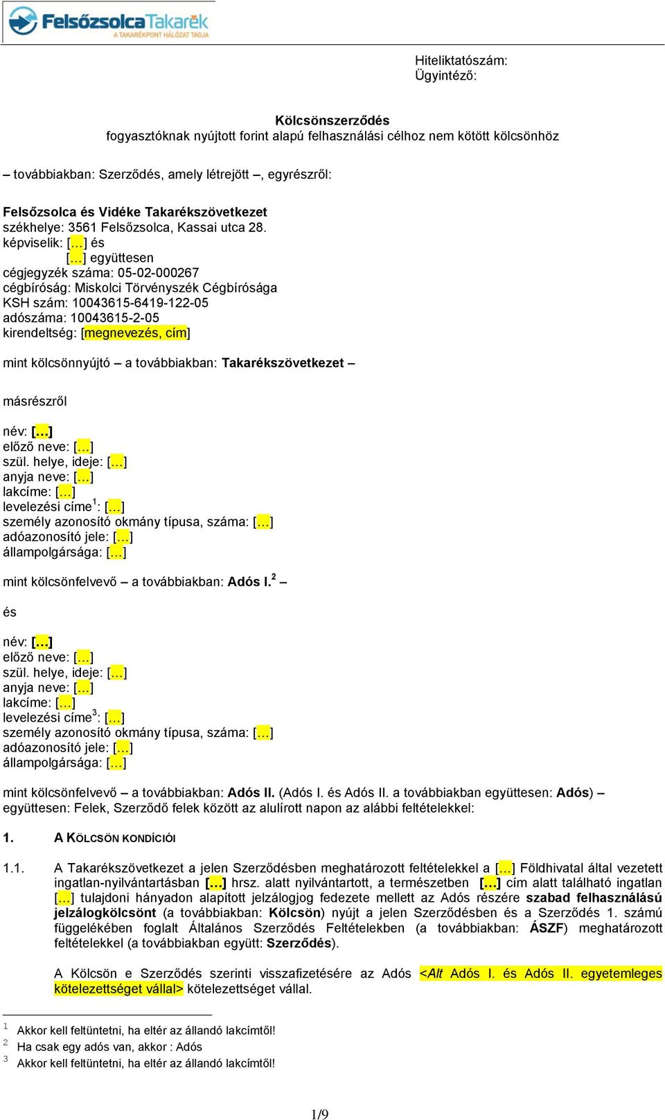 képviselik: [ ] és [ ] együttesen cégjegyzék száma: 05-02-000267 cégbíróság: Miskolci Törvényszék Cégbírósága KSH szám: 10043615-6419-122-05 adószáma: 10043615-2-05 kirendeltség: [megnevezés, cím]