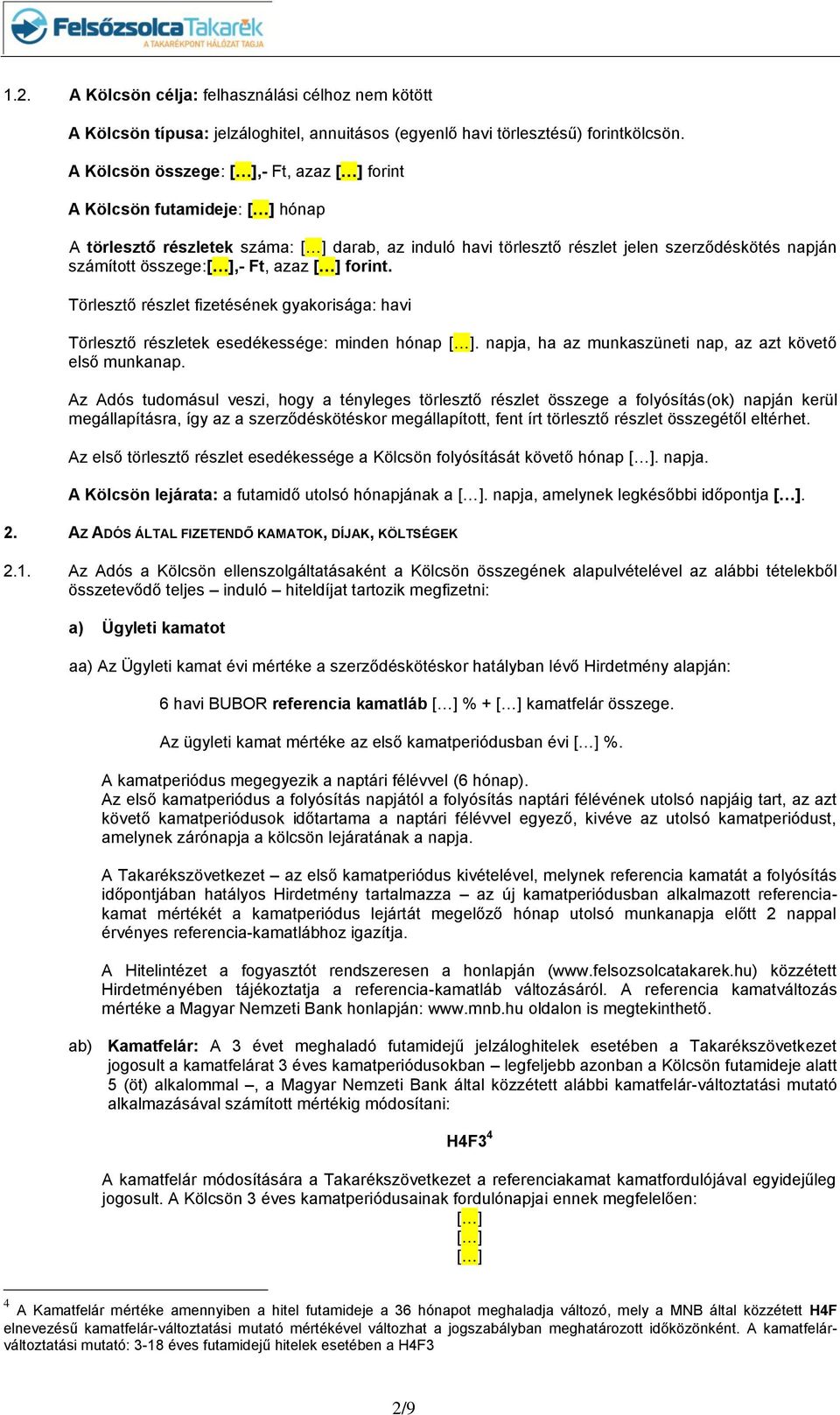 ],- Ft, azaz [ ] forint. Törlesztő részlet fizetésének gyakorisága: havi Törlesztő részletek esedékessége: minden hónap [ ]. napja, ha az munkaszüneti nap, az azt követő első munkanap.