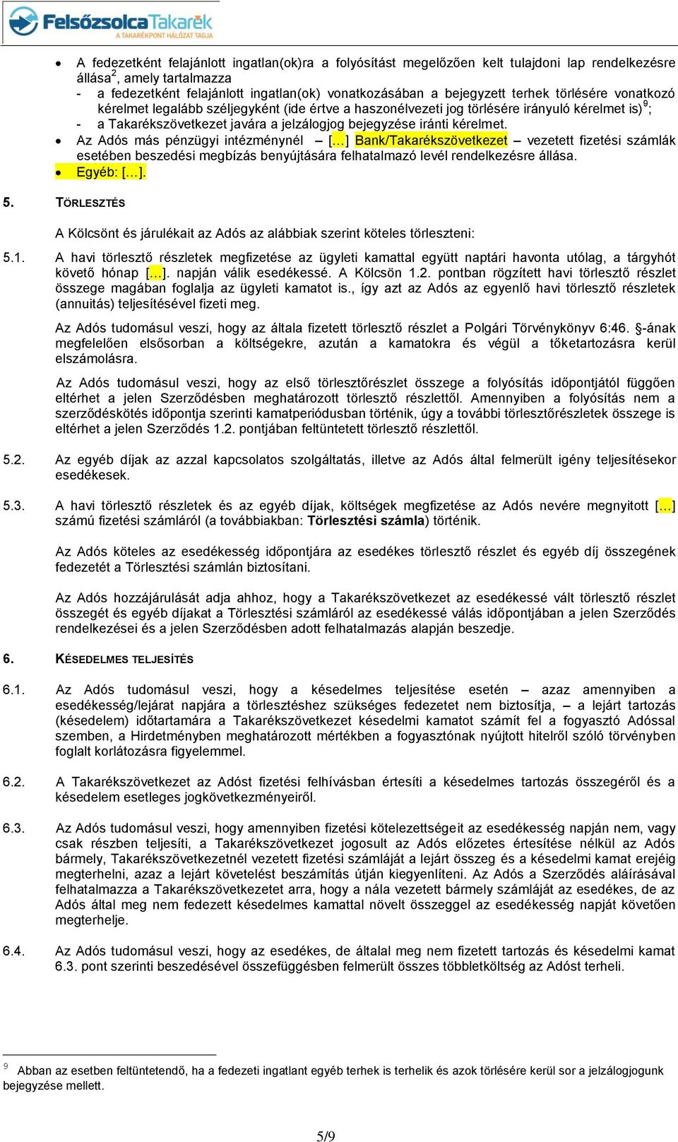 Az Adós más pénzügyi intézménynél [ ] Bank/Takarékszövetkezet vezetett fizetési számlák esetében beszedési megbízás benyújtására felhatalmazó levél rendelkezésre állása. Egyéb: [ ]. 5.