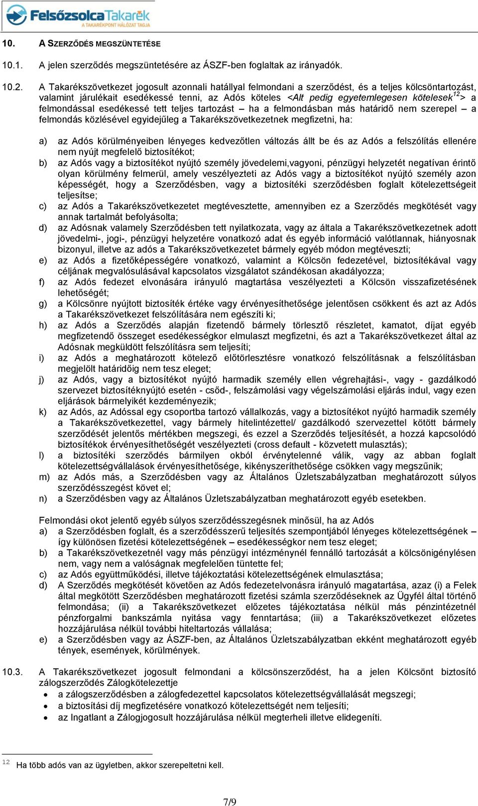 a felmondással esedékessé tett teljes tartozást ha a felmondásban más határidő nem szerepel a felmondás közlésével egyidejűleg a Takarékszövetkezetnek megfizetni, ha: a) az Adós körülményeiben