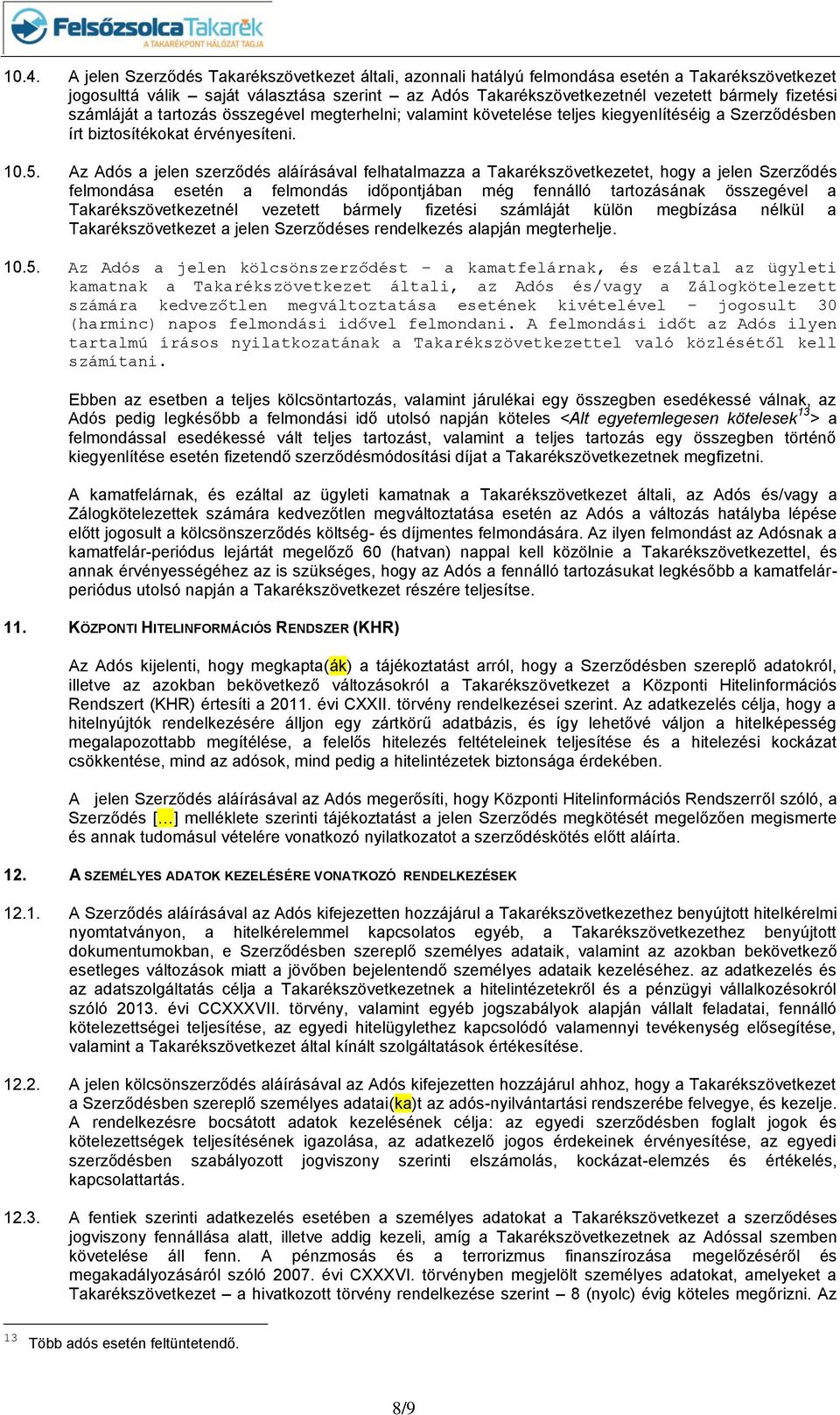 Az Adós a jelen szerződés aláírásával felhatalmazza a Takarékszövetkezetet, hogy a jelen Szerződés felmondása esetén a felmondás időpontjában még fennálló tartozásának összegével a