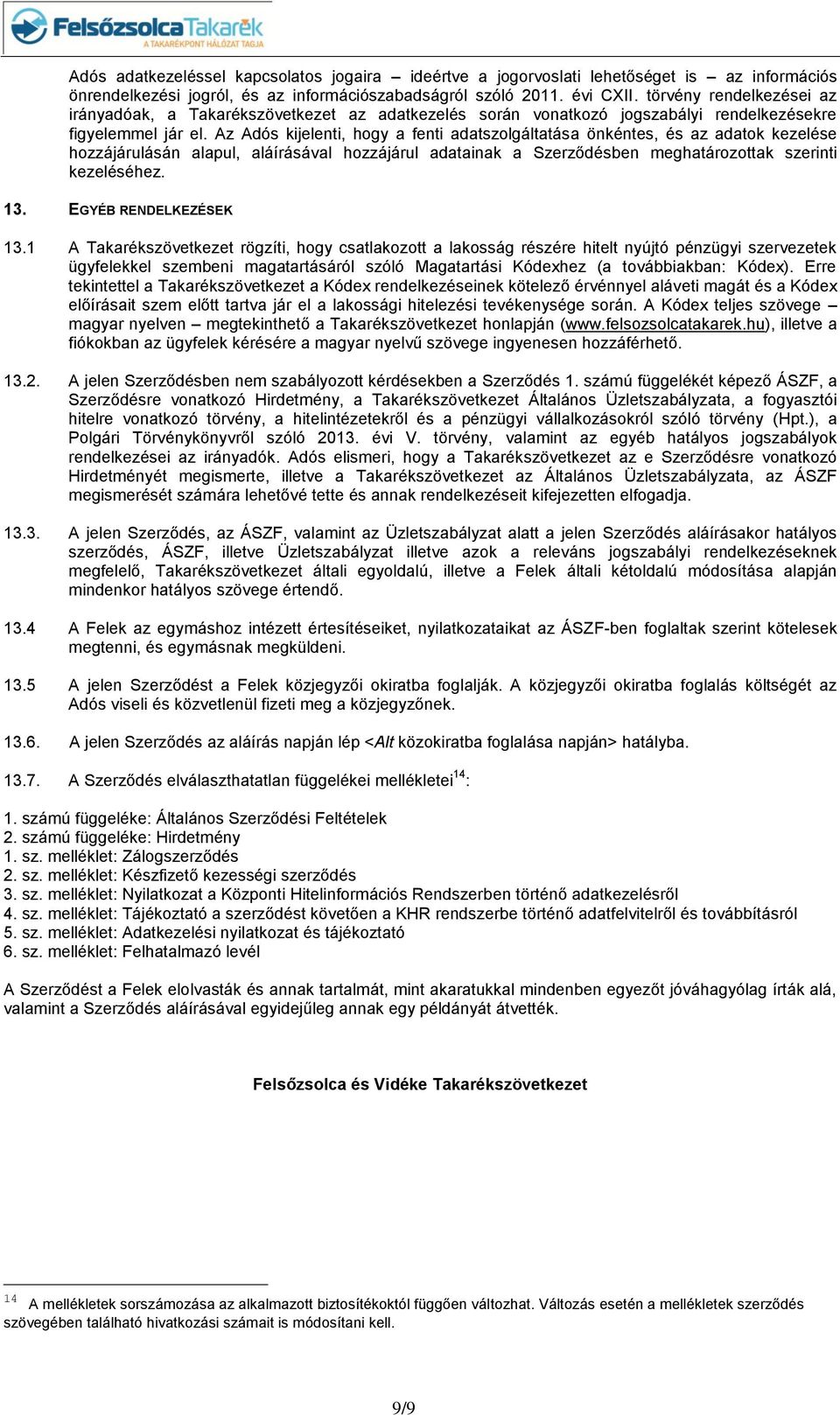 Az Adós kijelenti, hogy a fenti adatszolgáltatása önkéntes, és az adatok kezelése hozzájárulásán alapul, aláírásával hozzájárul adatainak a Szerződésben meghatározottak szerinti kezeléséhez. 13.