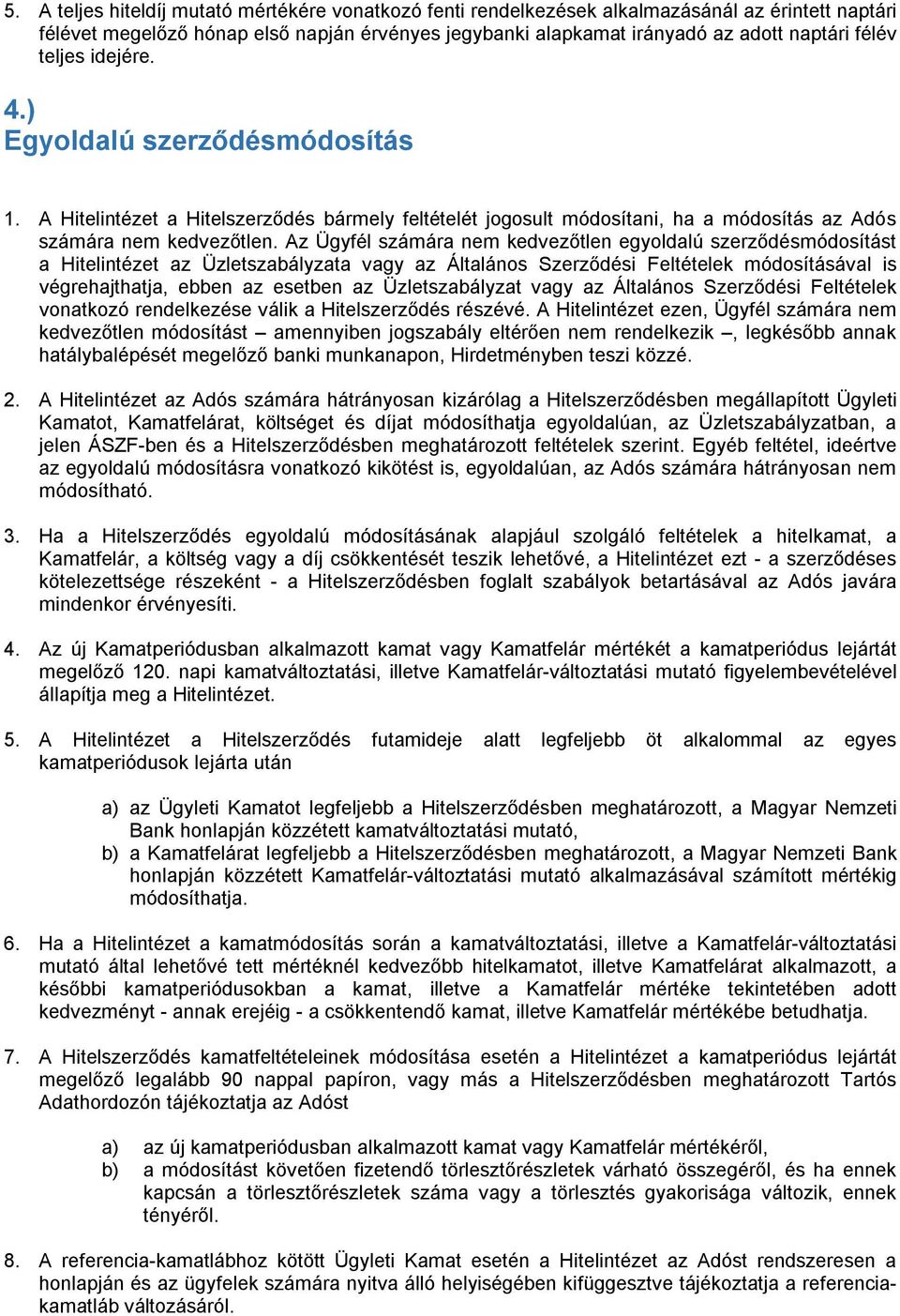 Az Ügyfél számára nem kedvezőtlen egyoldalú szerződésmódosítást a Hitelintézet az Üzletszabályzata vagy az Általános Szerződési Feltételek módosításával is végrehajthatja, ebben az esetben az