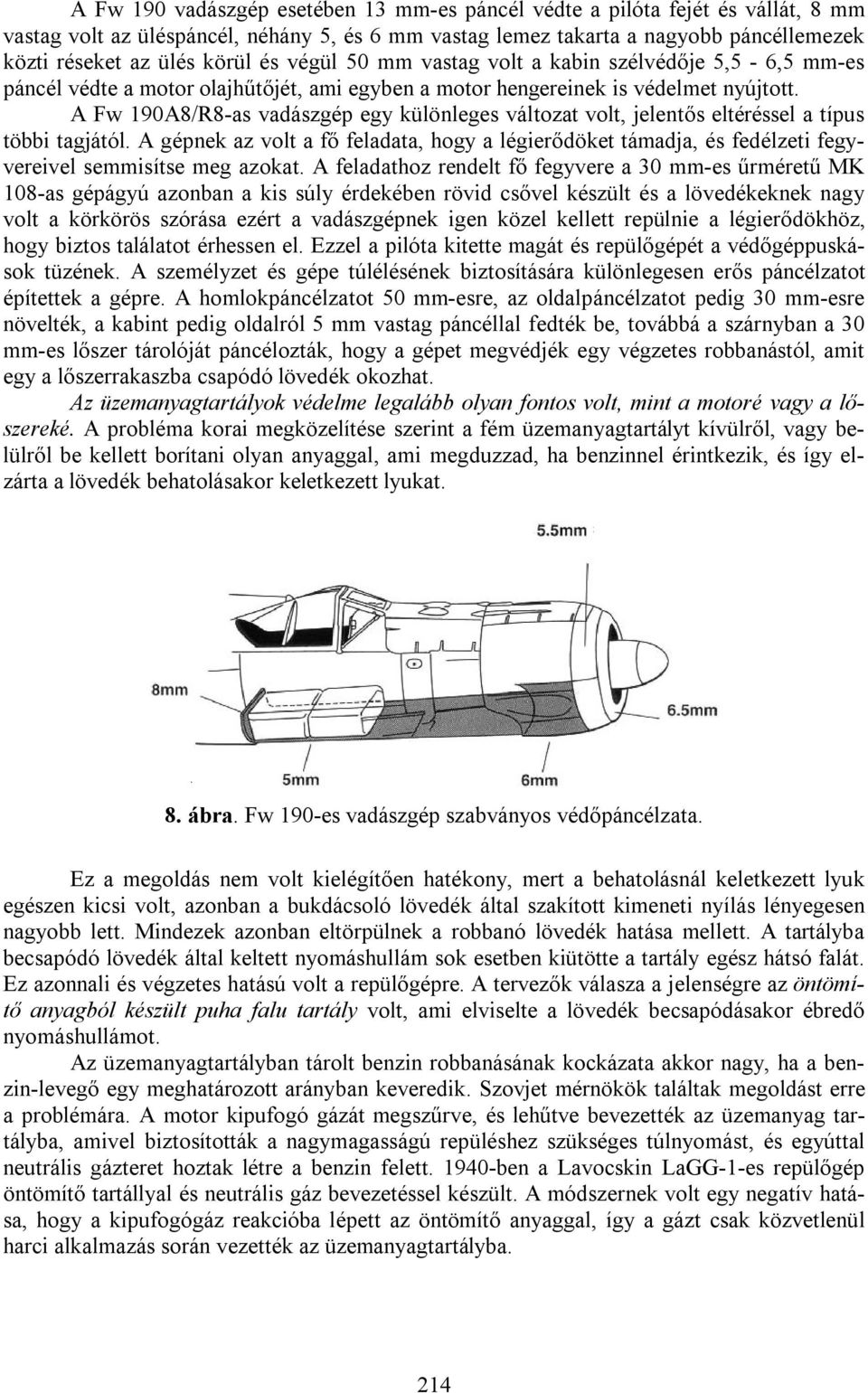 A Fw 190A8/R8-as vadászgép egy különleges változat volt, jelentős eltéréssel a típus többi tagjától.