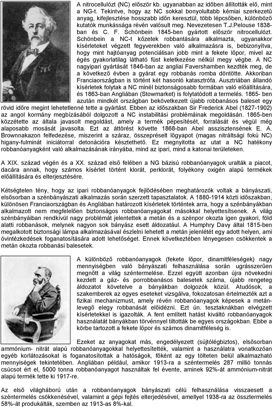 Pelouse 1838- ban és C. F. Schönbein 1845-ben gyártott először nitrocellulózt.