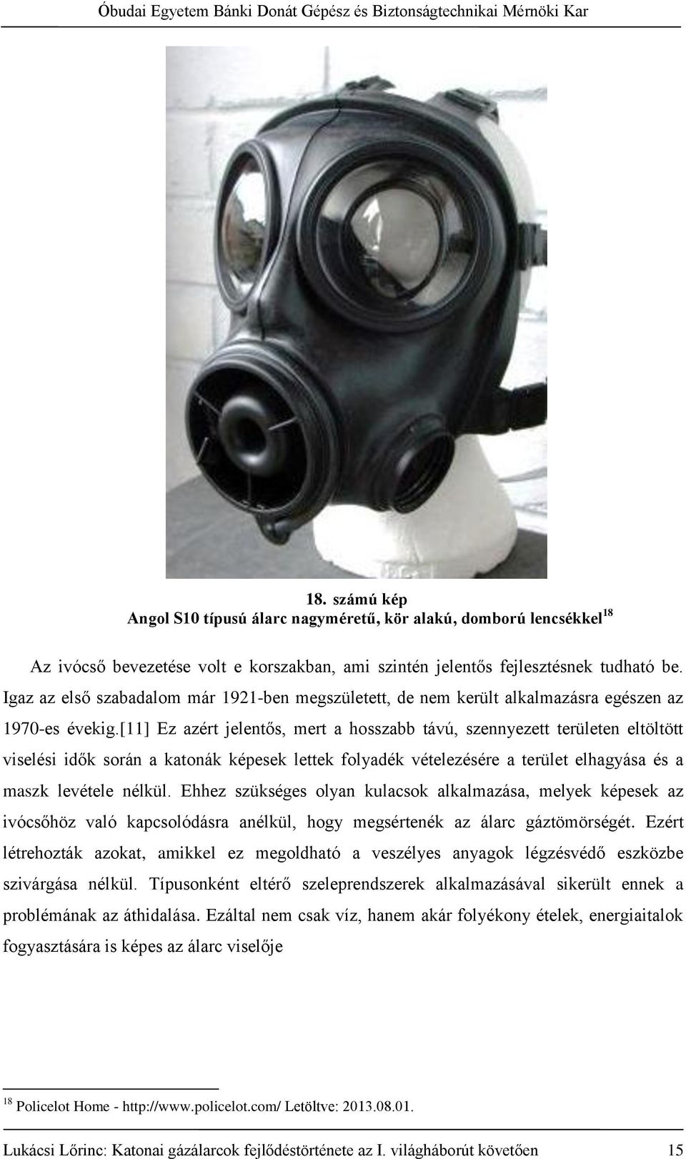 [11] Ez azért jelentős, mert a hosszabb távú, szennyezett területen eltöltött viselési idők során a katonák képesek lettek folyadék vételezésére a terület elhagyása és a maszk levétele nélkül.