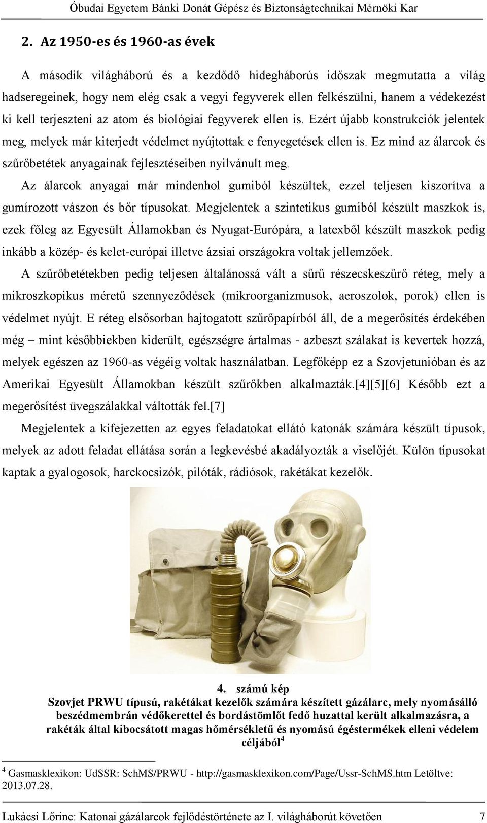 Ez mind az álarcok és szűrőbetétek anyagainak fejlesztéseiben nyilvánult meg. Az álarcok anyagai már mindenhol gumiból készültek, ezzel teljesen kiszorítva a gumírozott vászon és bőr típusokat.