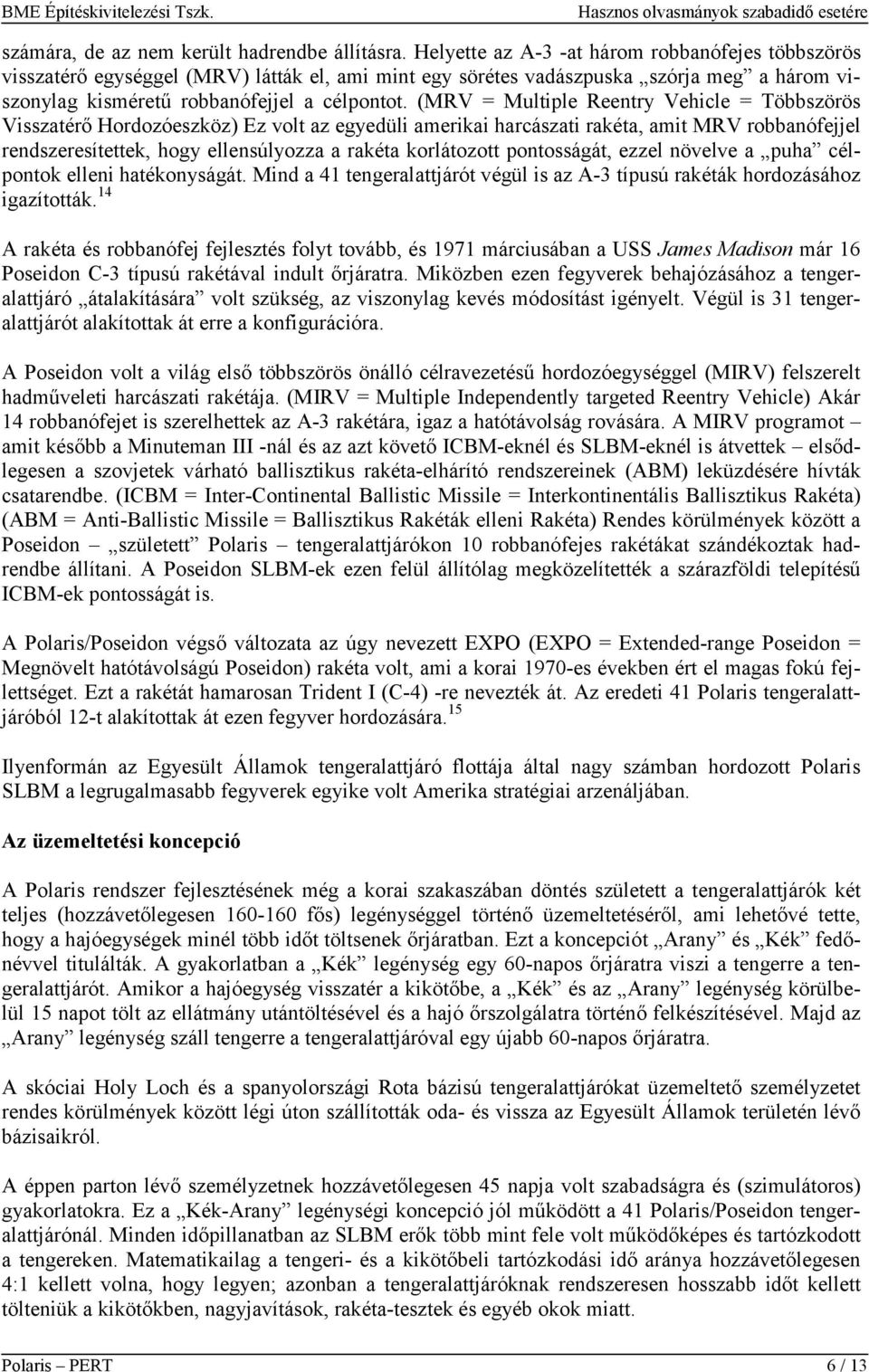 (MRV = Multiple Reentry Vehicle = Többszörös Visszatérő Hordozóeszköz) Ez volt az egyedüli amerikai harcászati rakéta, amit MRV robbanófejjel rendszeresítettek, hogy ellensúlyozza a rakéta