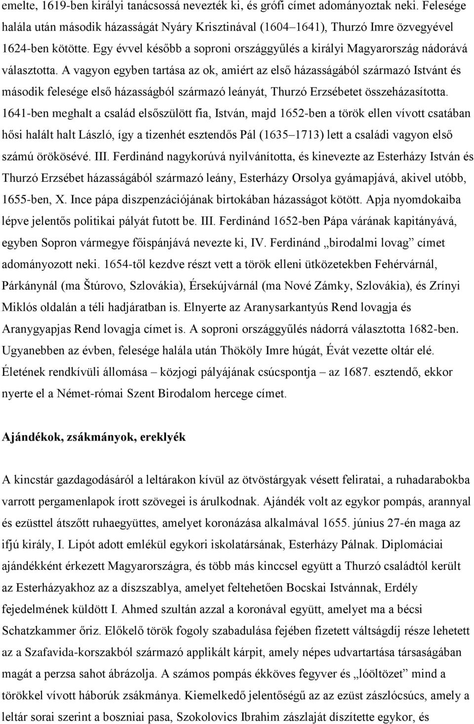 A vagyon egyben tartása az ok, amiért az első házasságából származó Istvánt és második felesége első házasságból származó leányát, Thurzó Erzsébetet összeházasította.