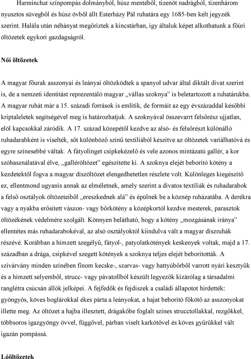 Női öltözetek A magyar főurak asszonyai és leányai öltözködtek a spanyol udvar által diktált divat szerint is, de a nemzeti identitást reprezentáló magyar vállas szoknya is beletartozott a