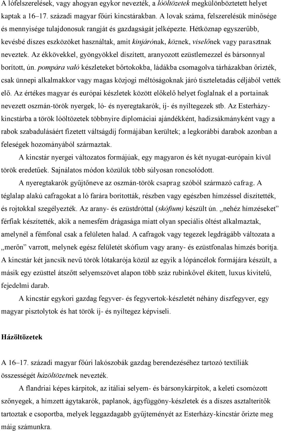 Hétköznap egyszerűbb, kevésbé díszes eszközöket használtak, amit kinjárónak, köznek, viselőnek vagy parasztnak neveztek.