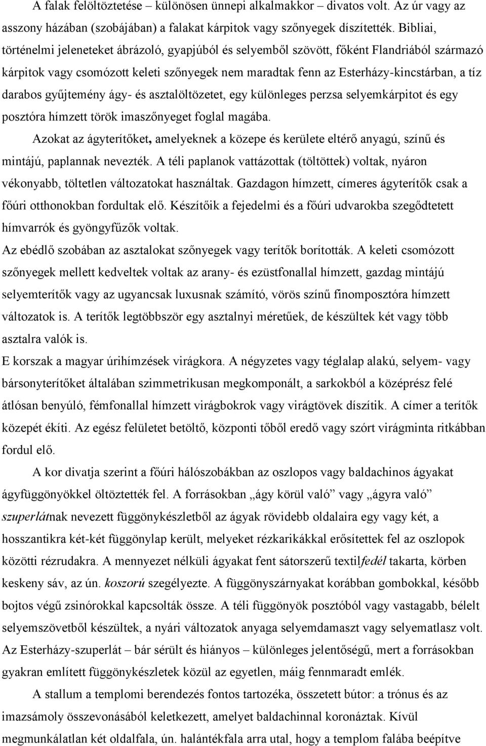 darabos gyűjtemény ágy- és asztalöltözetet, egy különleges perzsa selyemkárpitot és egy posztóra hímzett török imaszőnyeget foglal magába.