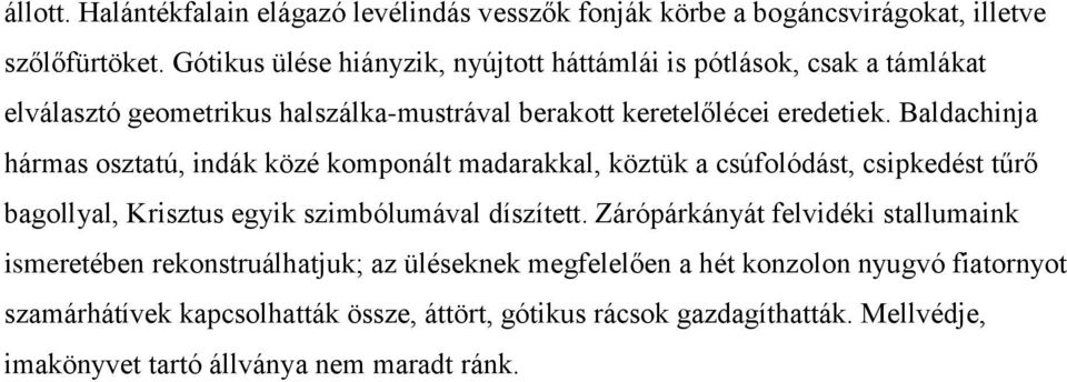 Baldachinja hármas osztatú, indák közé komponált madarakkal, köztük a csúfolódást, csipkedést tűrő bagollyal, Krisztus egyik szimbólumával díszített.