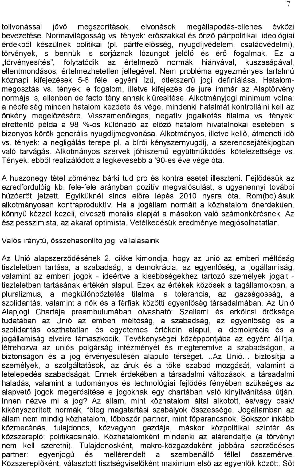 Ez a törvényesítés, folytatódik az értelmező normák hiányával, kuszaságával, ellentmondásos, értelmezhetetlen jellegével.
