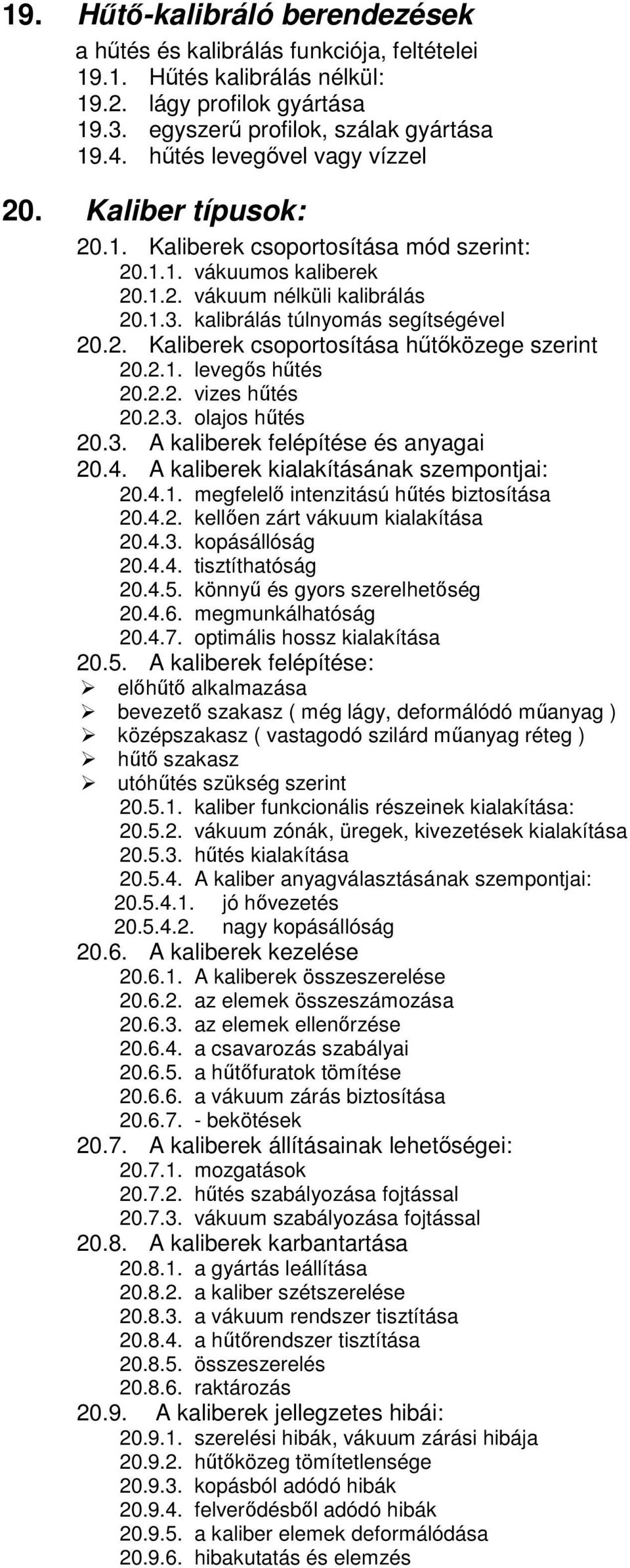 2. Kaliberek csoportosítása hűtőközege szerint 20.2.1. levegős hűtés 20.2.2. vizes hűtés 20.2.3. olajos hűtés 20.3. A kaliberek felépítése és anyagai 20.4. A kaliberek kialakításának szempontjai: 20.