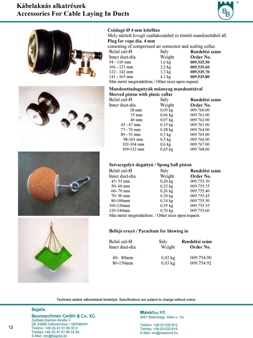 Mandzsettadugattyúk műanyag mandzsettával Sleeved piston with plasic collar Belső cső-ø Inner duct-dia. 28 0,05 kg 009.760.00 35 0,06 kg 009.761.00 40 0,07 kg 009.762.00 45-47 0,15 kg 009.763.