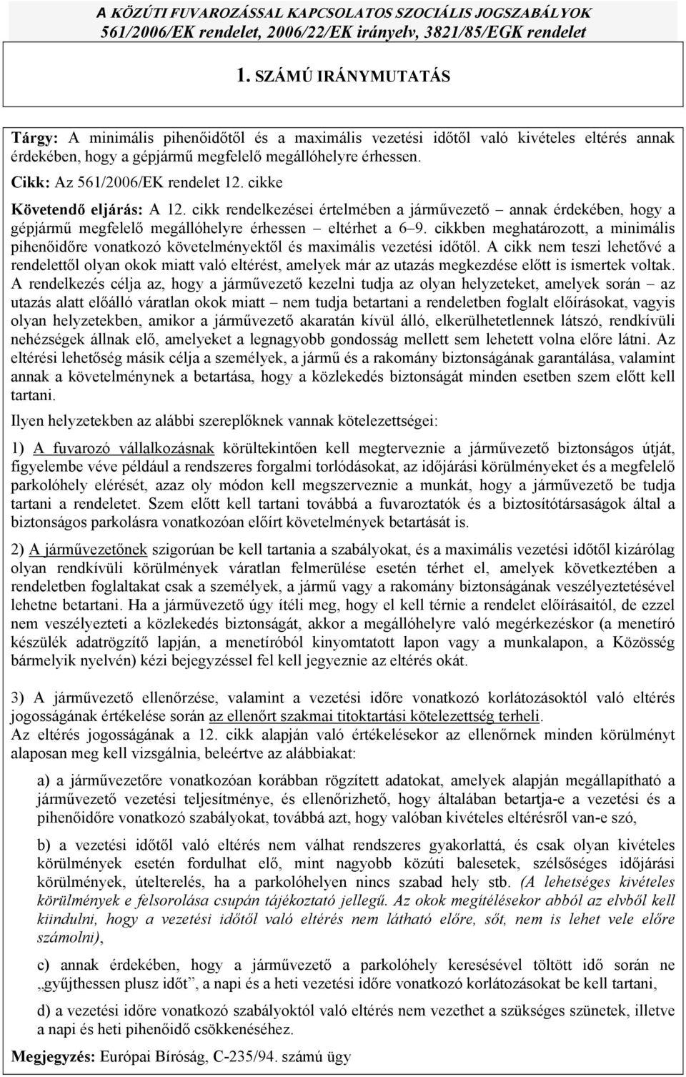cikkben meghatározott, a minimális pihenőidőre vonatkozó követelményektől és maximális vezetési időtől.